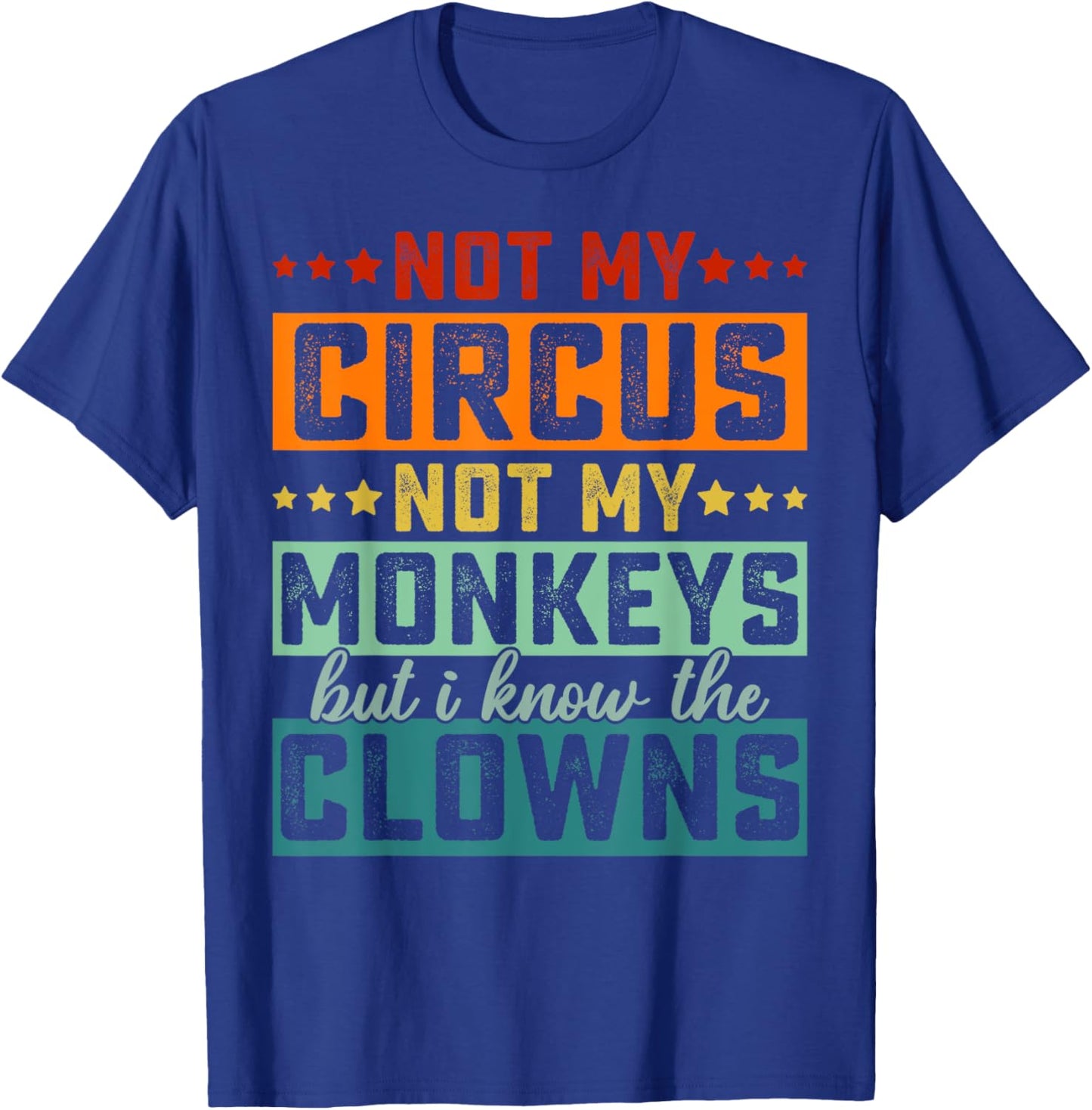 Not My Circus Not My Monkeys But I Know The Clowns T-Shirt - T-Shirt | Royal