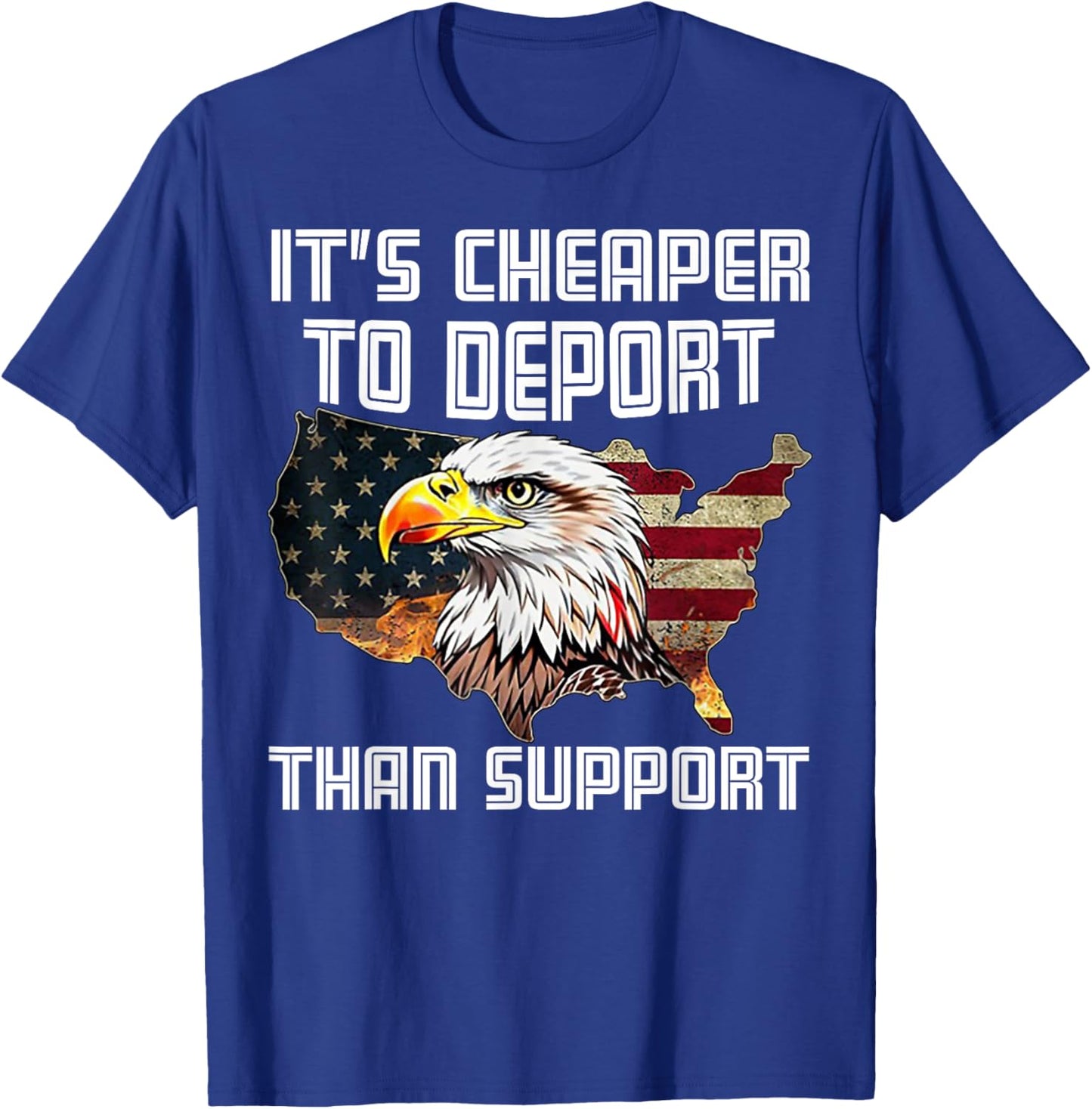 It's Cheaper To Deport Than Support T-Shirt - T-Shirt | Royal