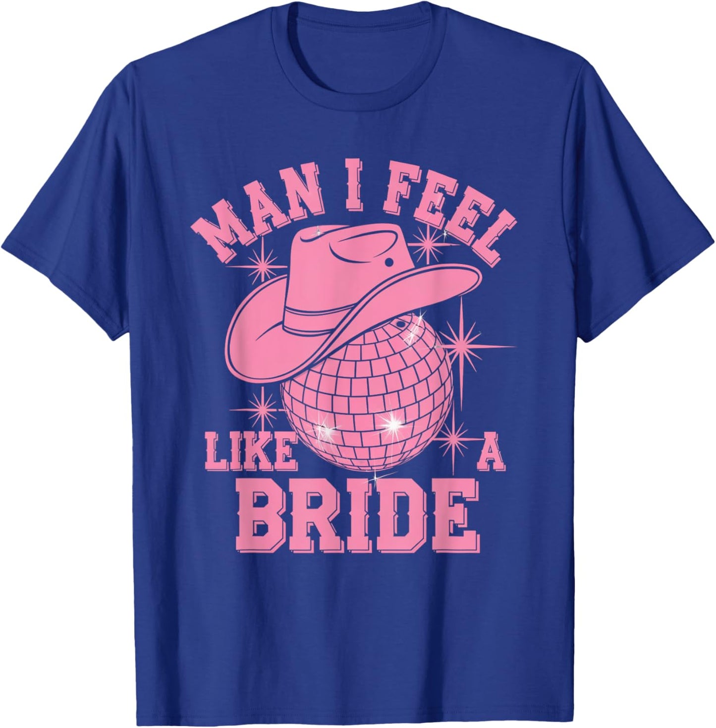 Man I Feel Like a Bride Cowgirl Disco Bachelorette Party T-Shirt - T-Shirt | Royal