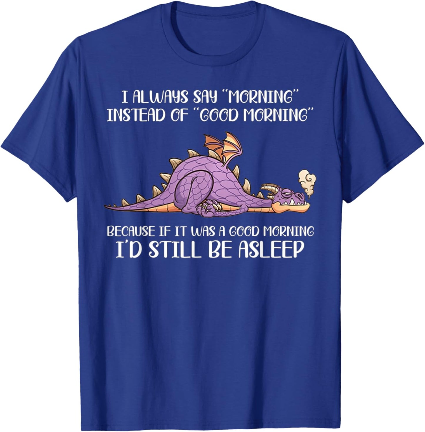 I Always Say Morning Instead Of Good Morning - Dragon Lover T-Shirt - T-Shirt | Royal