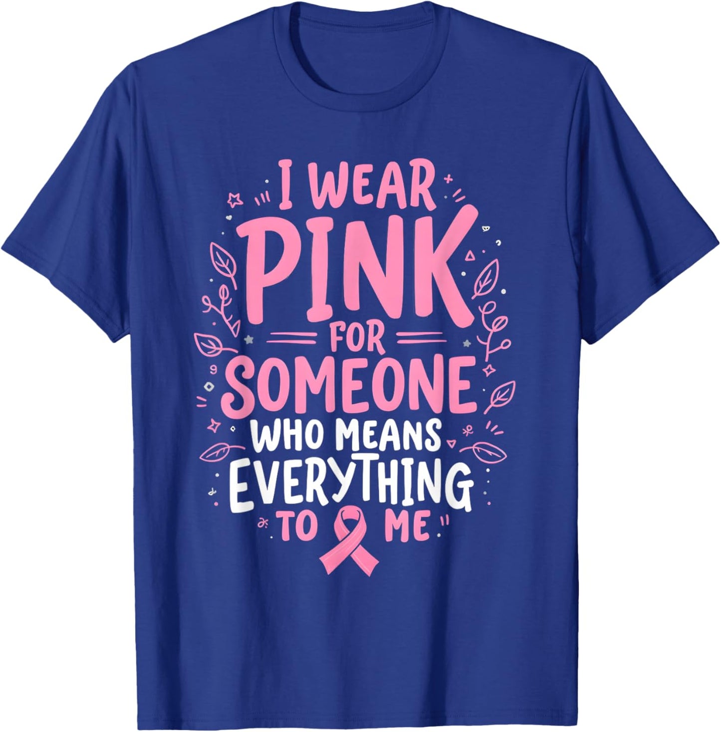 I Wear Pink For Someone Who Means Everything To Me T-Shirt - T-Shirt | Royal
