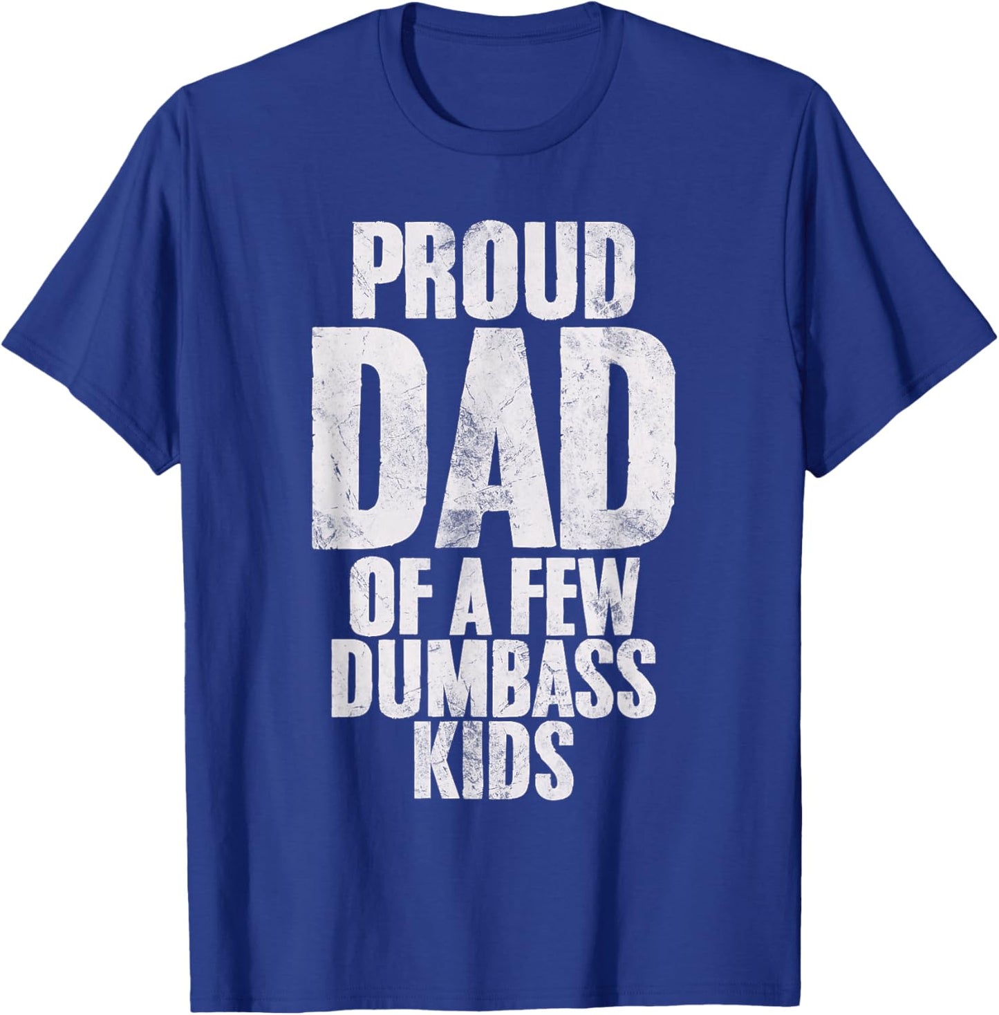 Proud Dad Of A Few Dumbass Kids Funny Dumb Stupid Kids T-Shirt - T-Shirt | Royal