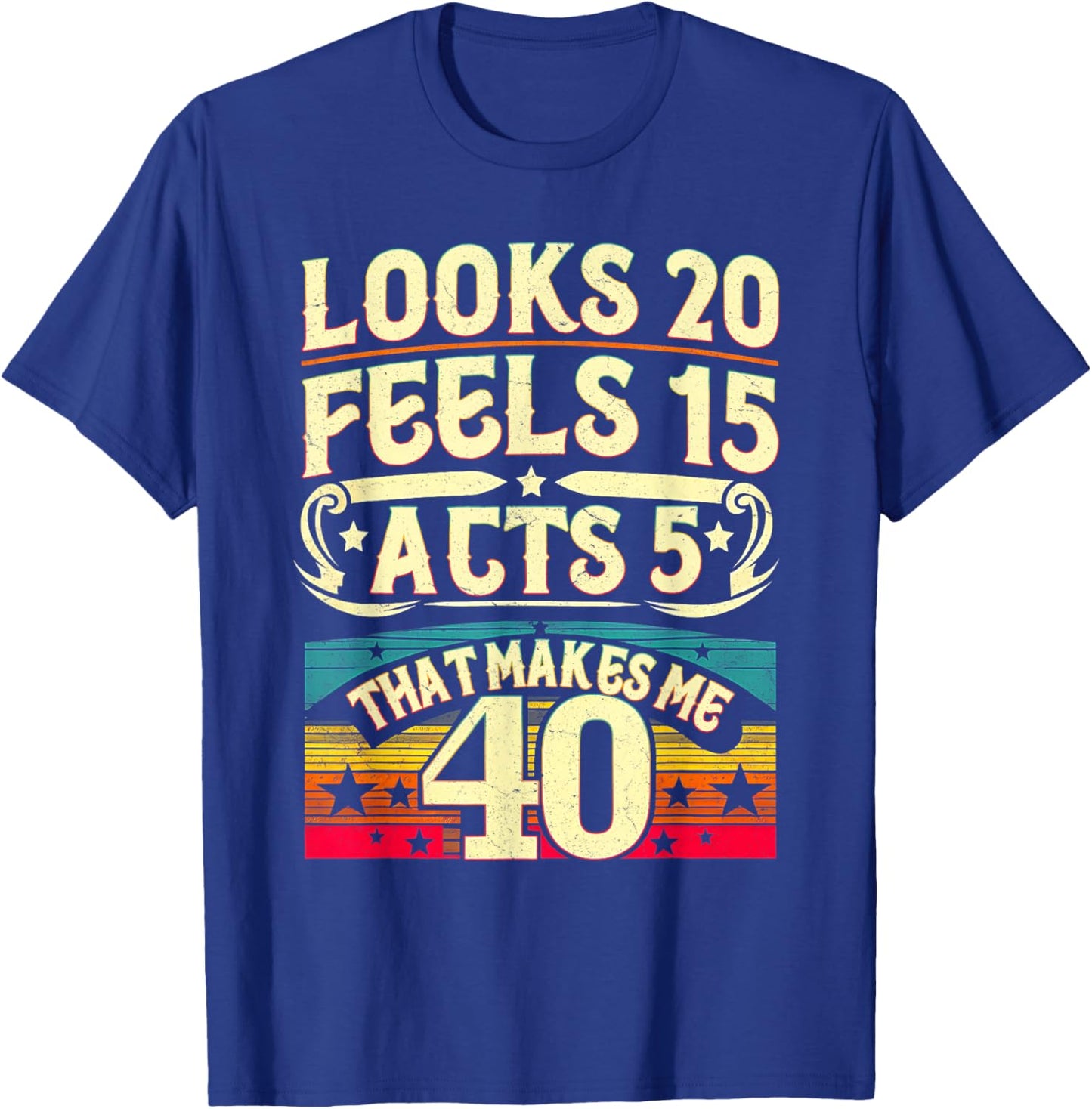 Look 20 Feels 15 Acts 5 Hilarious 40Th Birthday 40 Years Old T-Shirt - T-Shirt | Royal