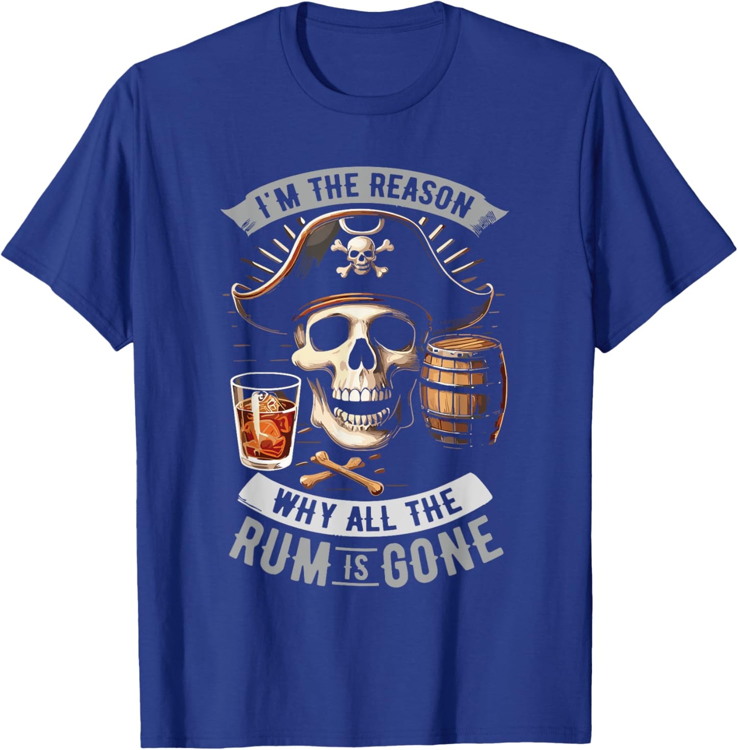 Im The Reason Why All The Rum Is Gone Pirate T-Shirt - T-Shirt | Royal