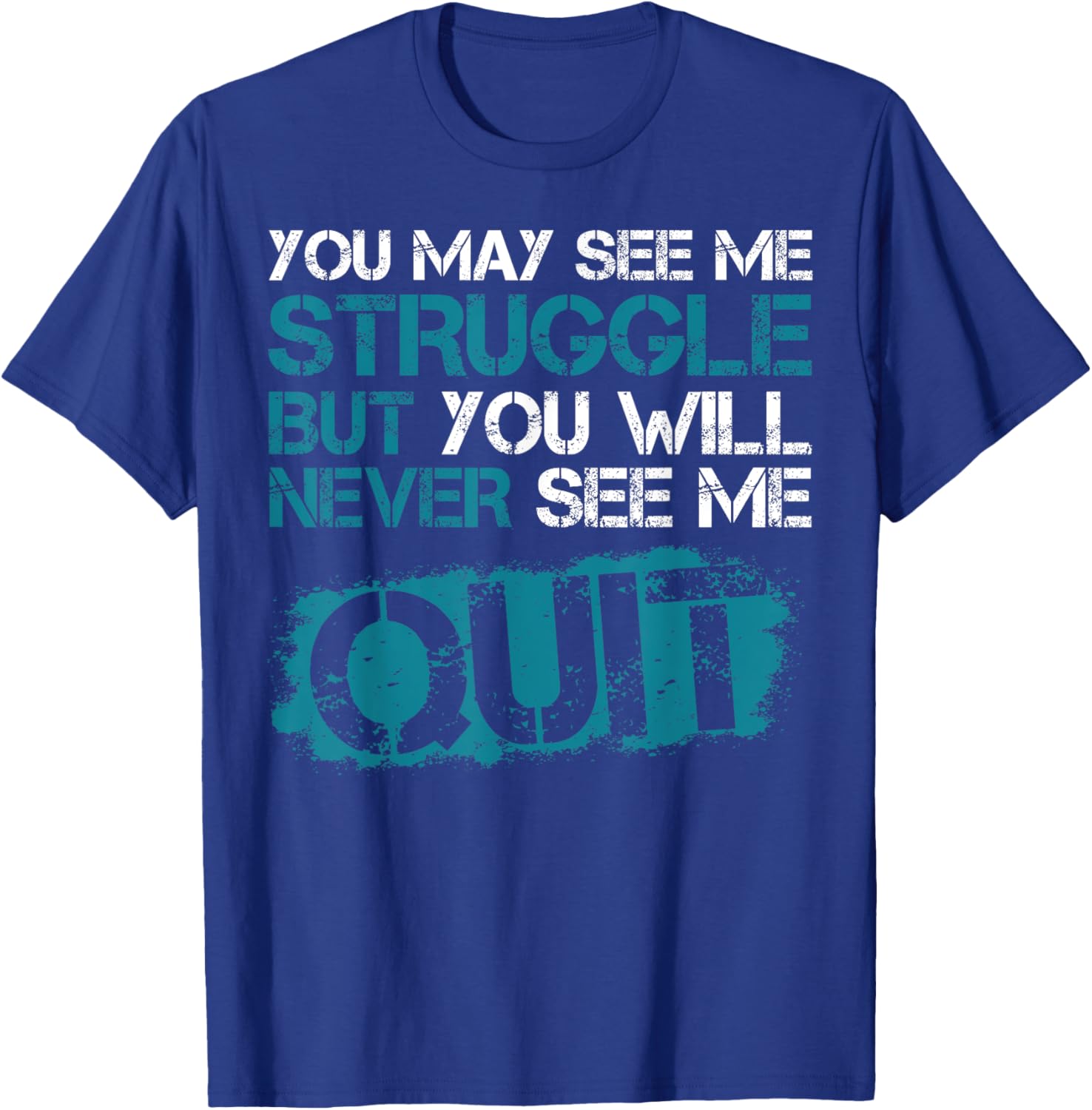 You May See Me Struggle But You Will Never See Me Quit T-Shirt - T-Shirt | Royal