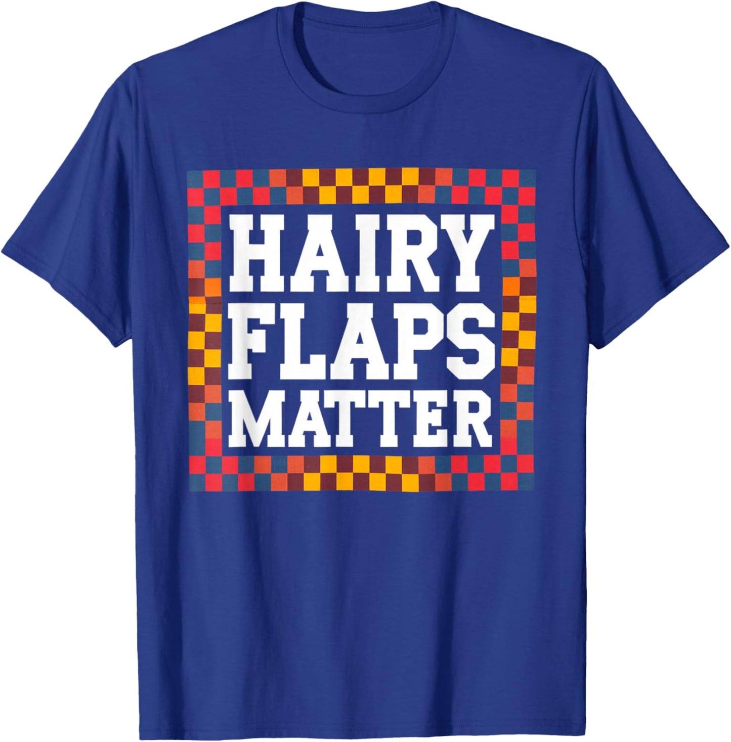 Funny Saying Hairy Flaps Matter Joke Sarcastic Women Men Pun T-Shirt - T-Shirt | Royal