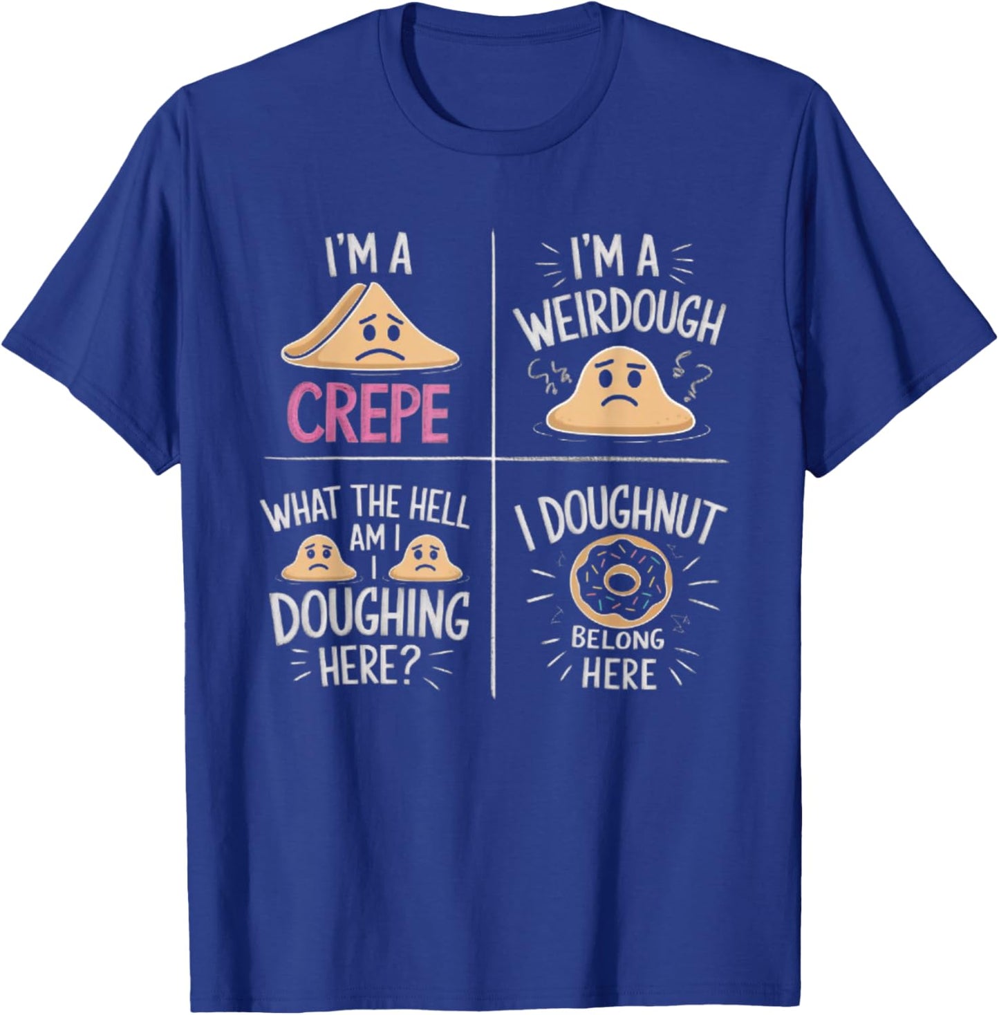 I'm A Crepe I'm A Weird Dough I Doughnut Belong Here T-Shirt - T-Shirt | Royal