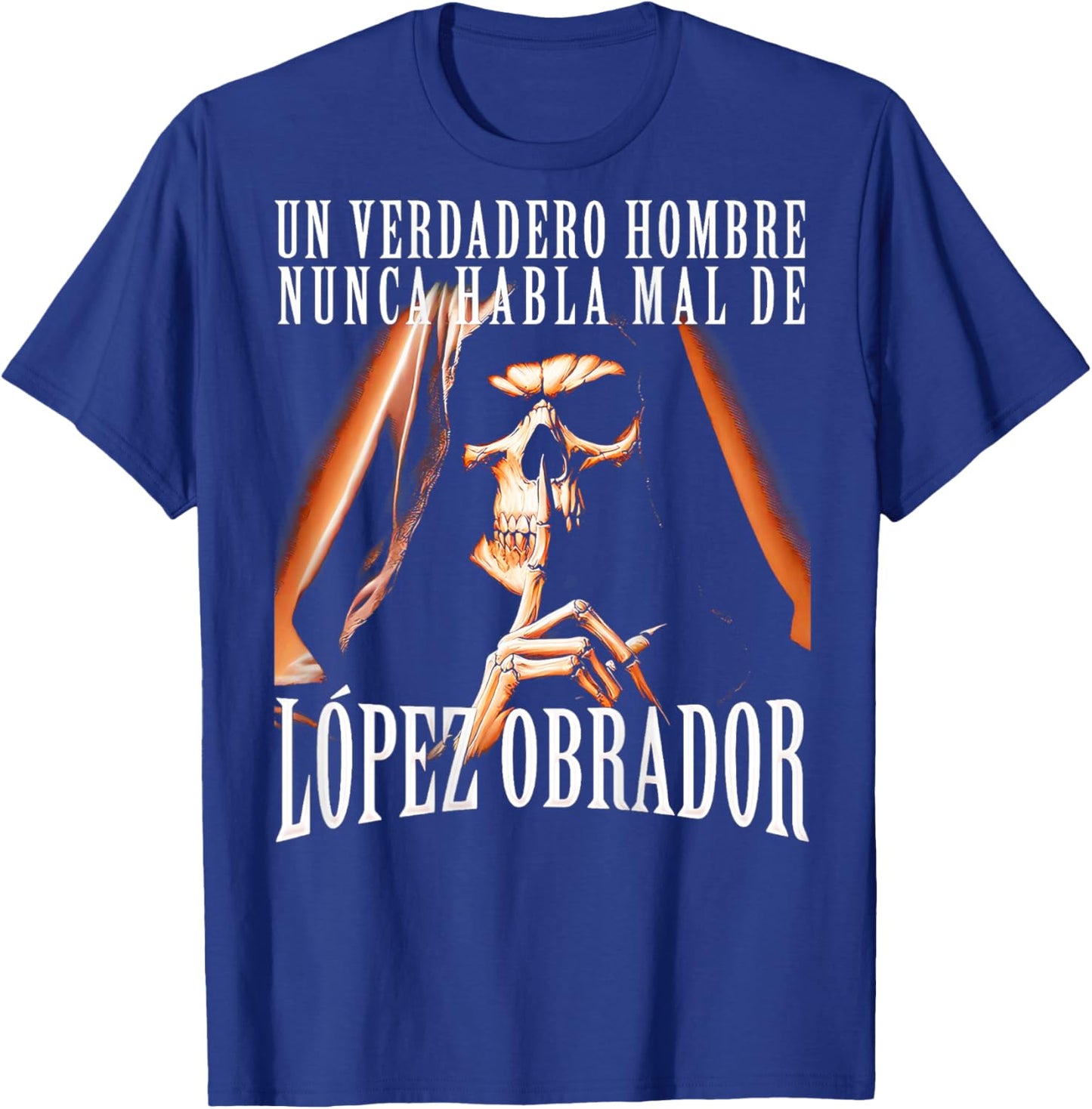 Un Verdadero Hombre Nunca Habla Mal De Lopez Obrador T-Shirt - T-Shirt | Royal
