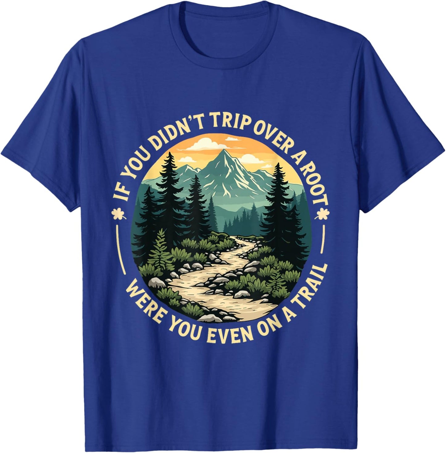 If You Didn't Trip Over a Root Were You Even On Trail T-Shirt - T-Shirt | Royal