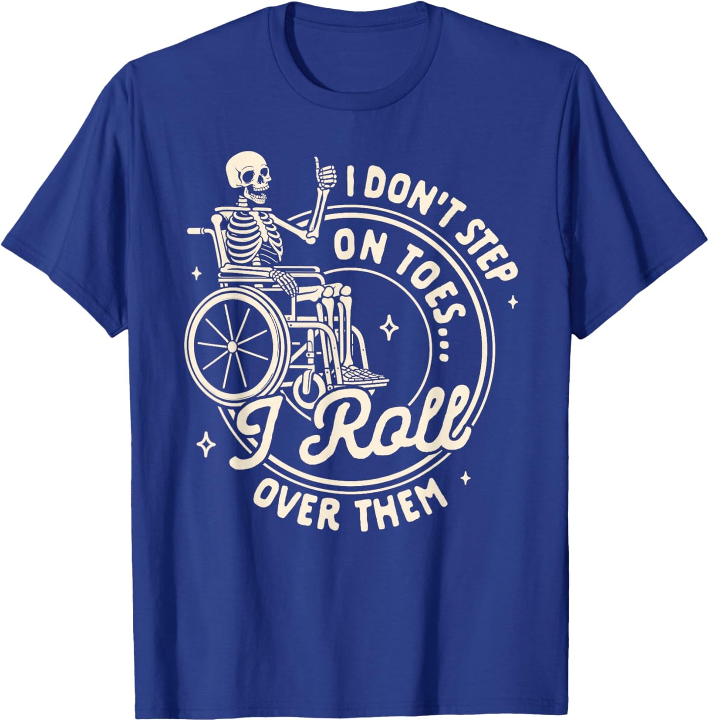 Disability Wheelchair I Don't Step On Toe I Roll Over Them T-Shirt - T-Shirt | Royal