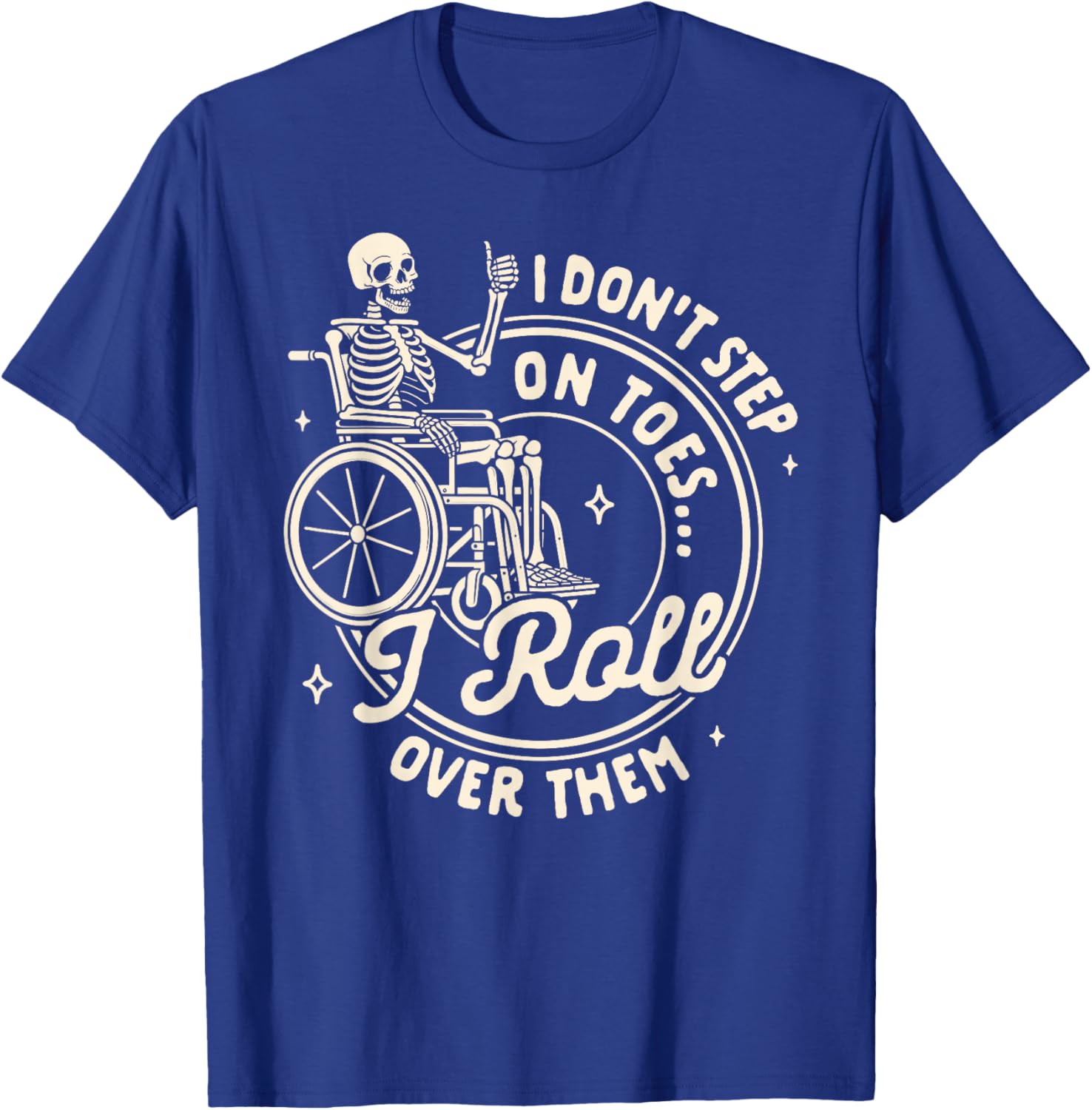 Disability Wheelchair I Don't Step On Toe I Roll Over Them T-Shirt - T-Shirt | Royal