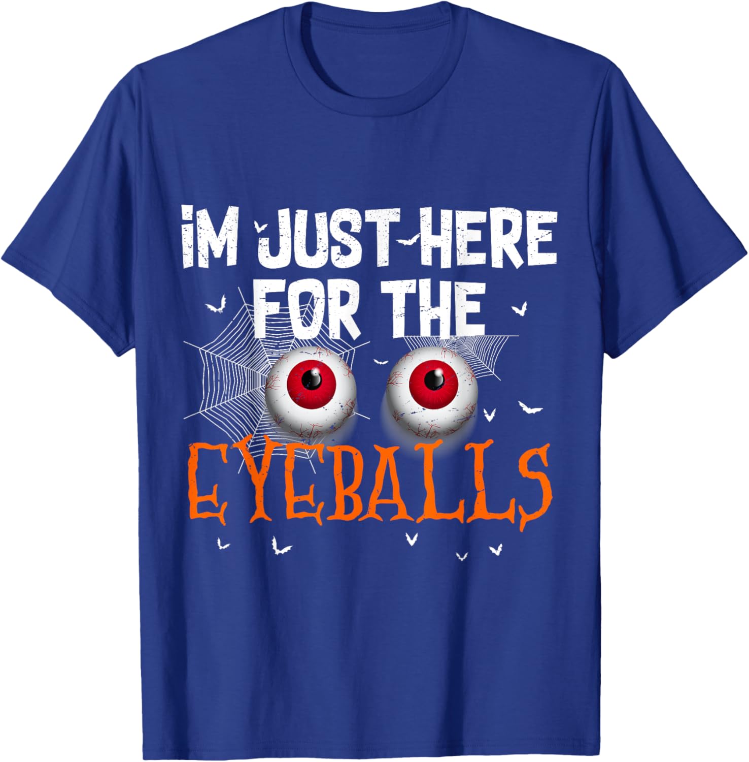 I'm Just Here For Eyeballs Funny Halloween Scary T-Shirt - T-Shirt | Royal