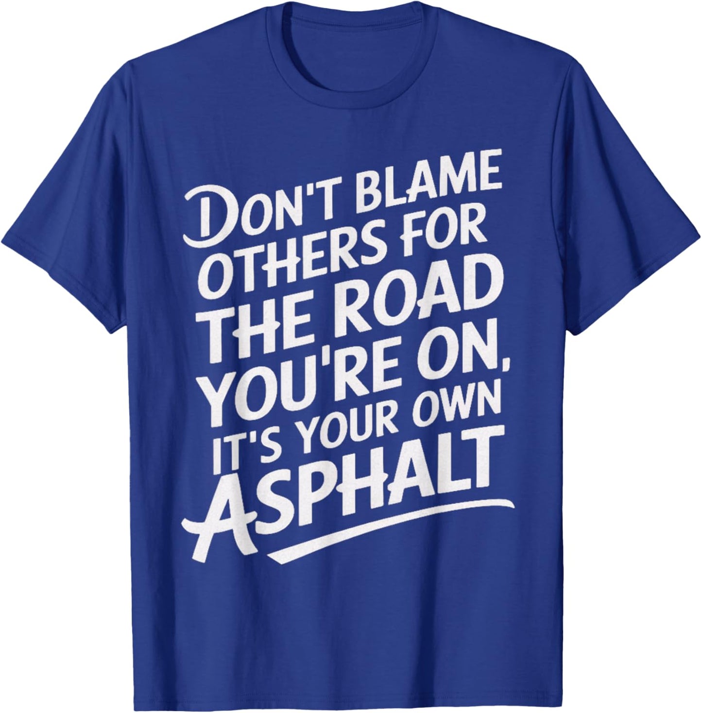 Don't Blame Other Road You're On Own Asphalt Sarcastic Humor T-Shirt - T-Shirt | Royal