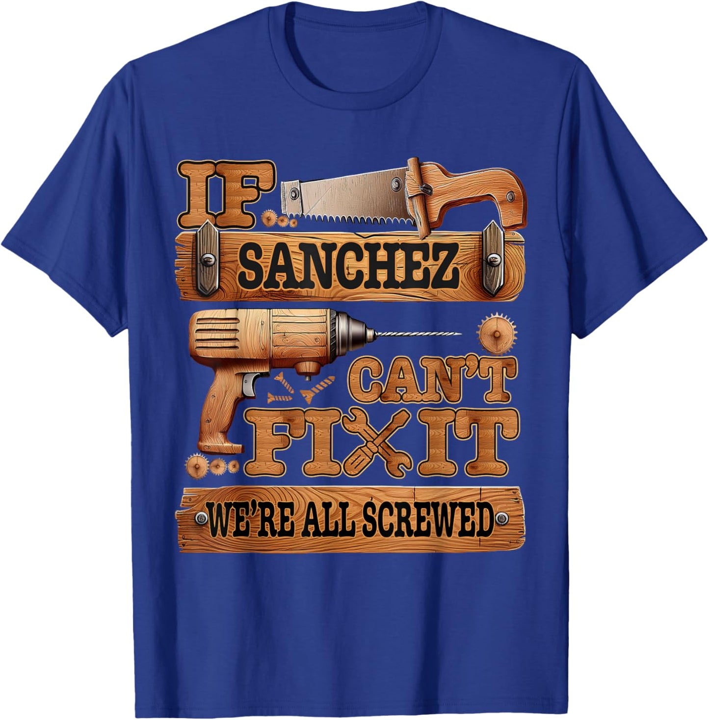 Funny Sanchez. If Sanchez Can't Fix It, We're All Screwed T-Shirt - T-Shirt | Royal