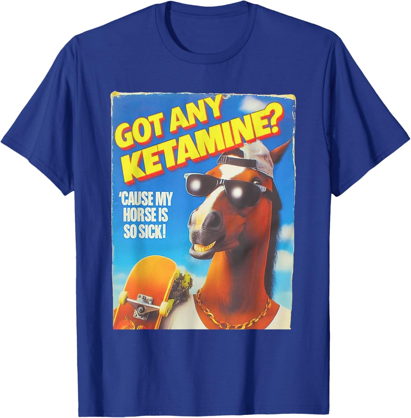 Got Any Ketamine Cause My Horse Is So Sick T-Shirt - T-Shirt | Royal