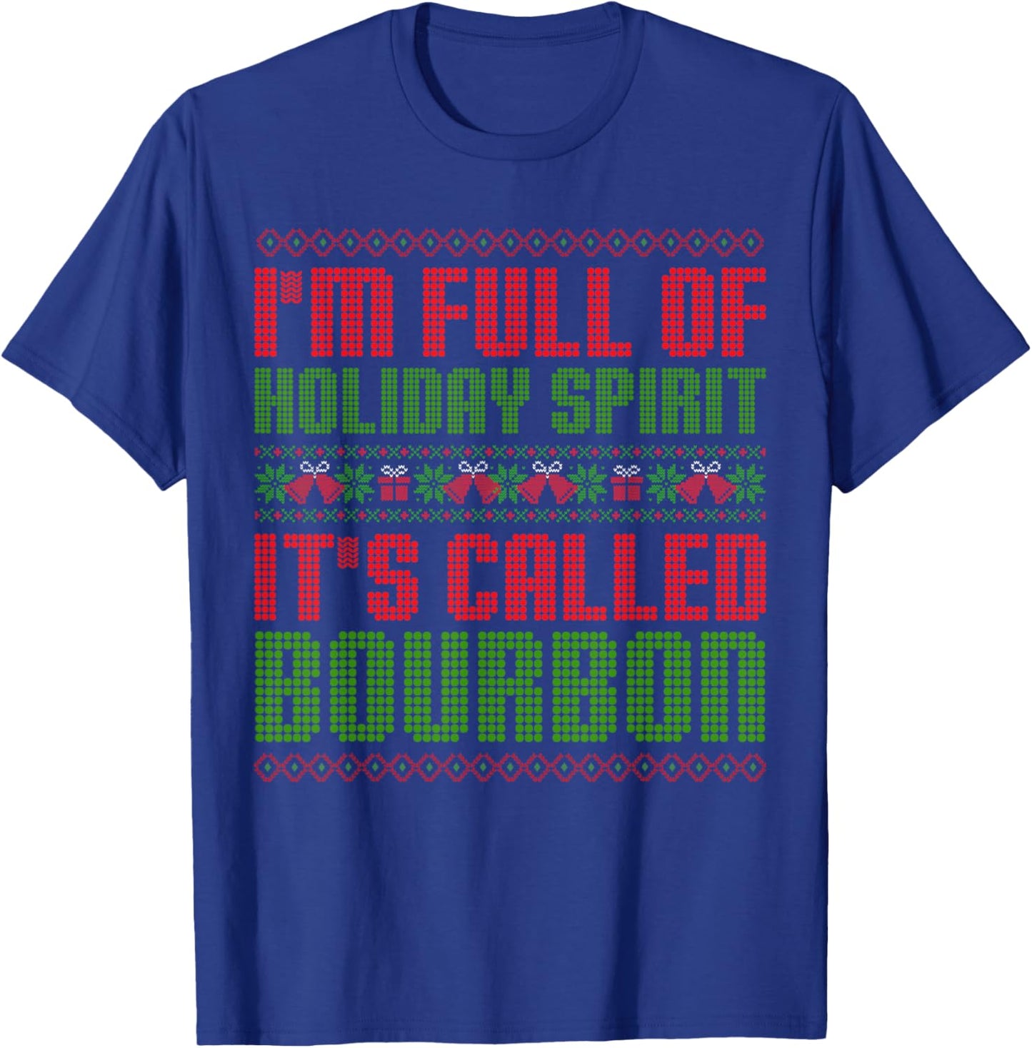 I'm Full Of Holiday Spirit Bourbon Christmas Ugly Christmas Drinking Funny Bourbon Holiday Party T-Shirt - T-Shirt | Royal