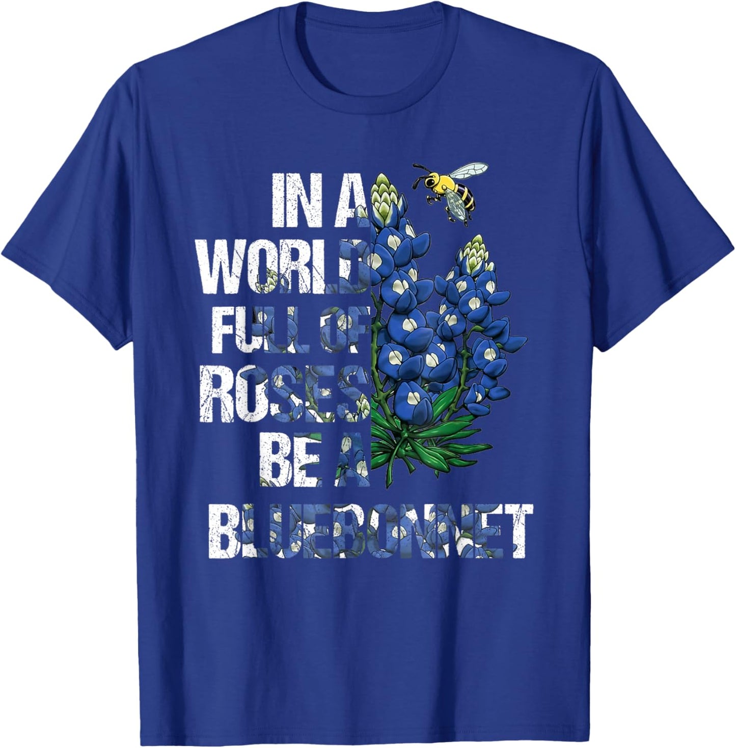 In A World Full Of Roses Be A Bluebonnet, Bluebonnet Loves T-Shirt - T-Shirt | Royal