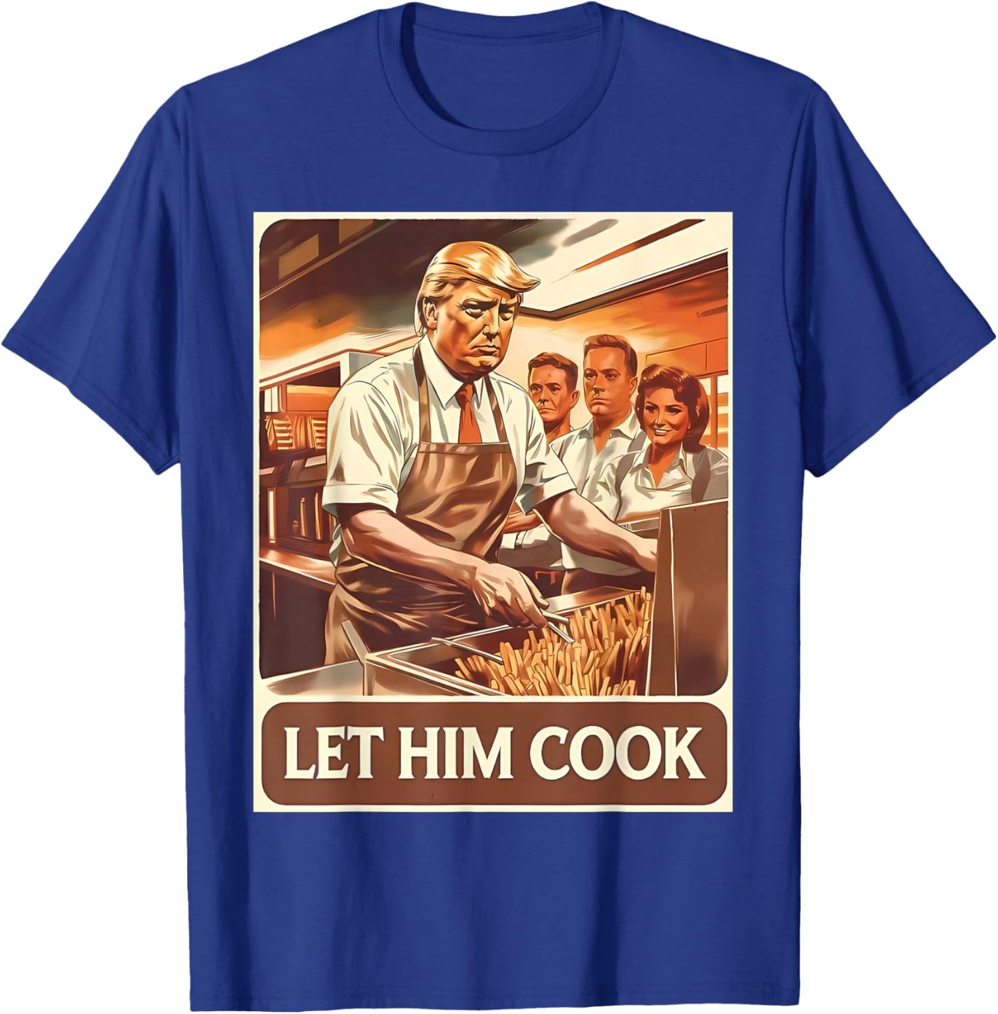 Let Him Cook Funny Trump Serving French Fries Fast Food T-Shirt - T-Shirt | Royal