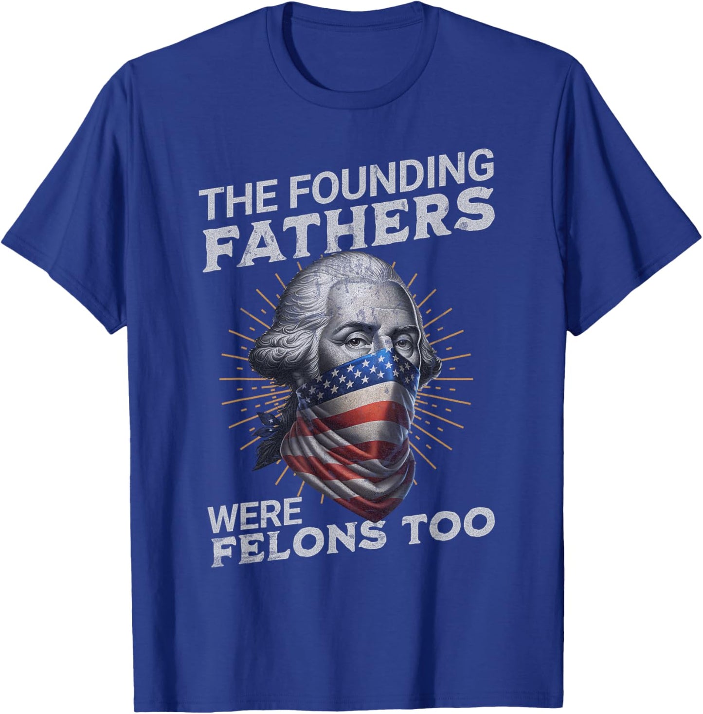 The Founding Fathers Were Felons Too Vintage USA T-Shirt - T-Shirt | Royal