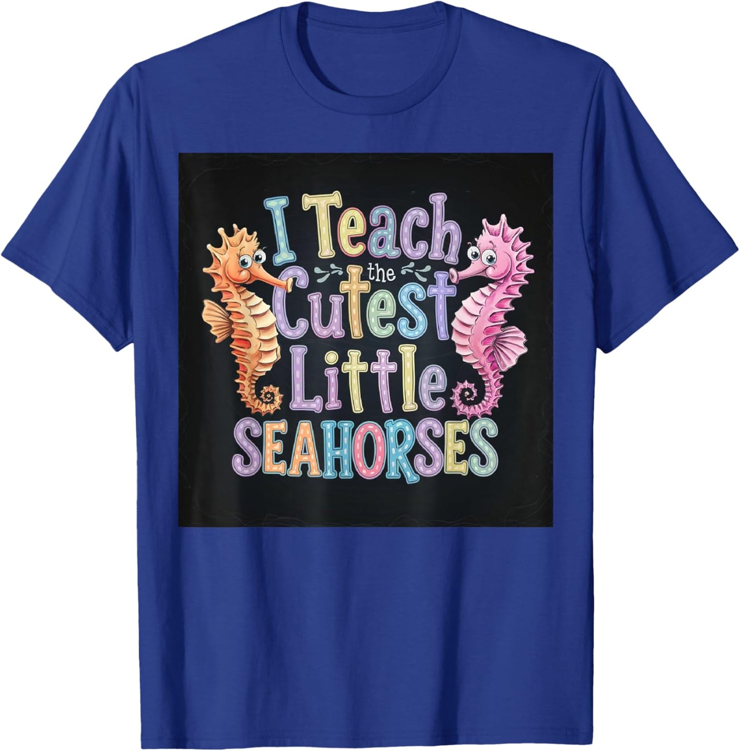 I Teach The Cutest Little Seahorses Funny Teacher School T-Shirt - T-Shirt | Royal