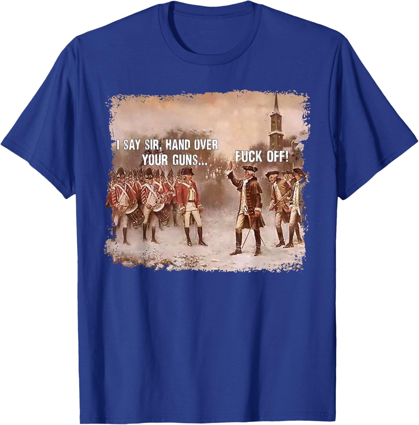 I Say Sir Hand Over Your Guns Fuck Off T-Shirt - T-Shirt | Royal