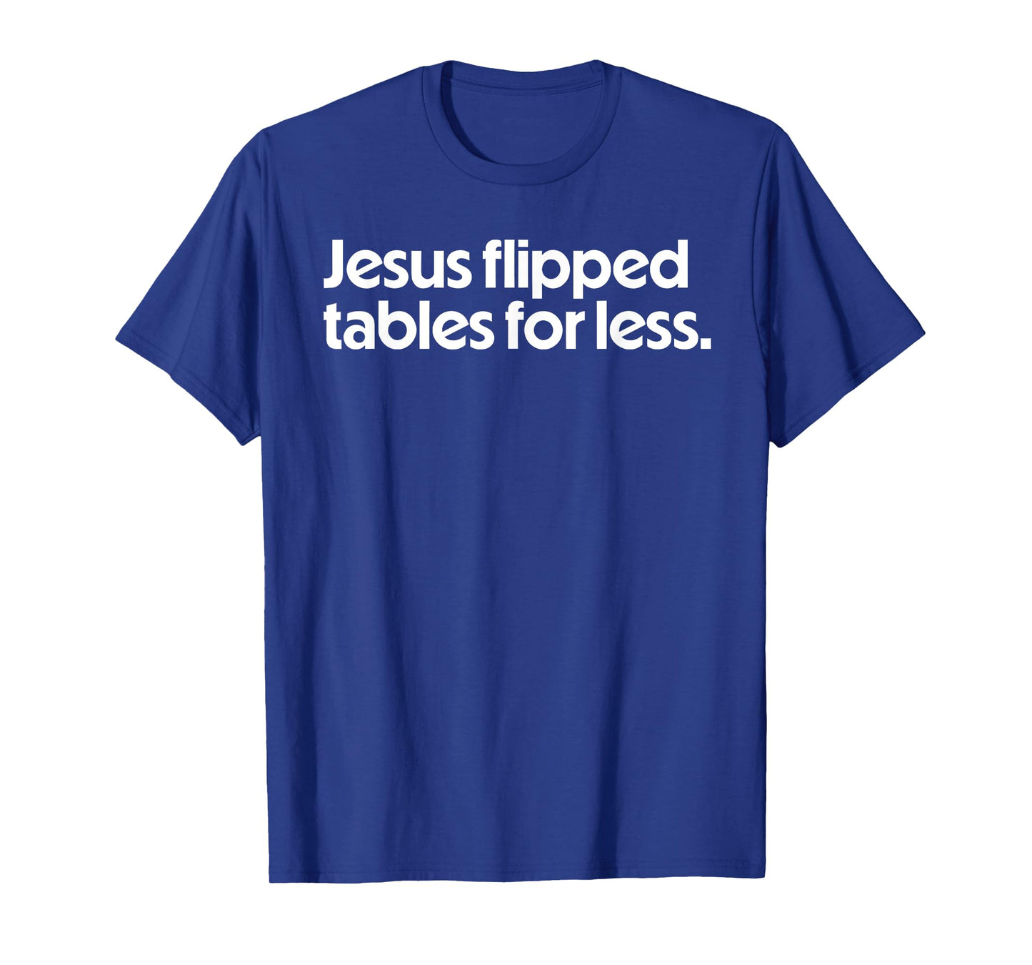 Jesus Flipped Tables For Less Funny Christian Faith Quote T-Shirt