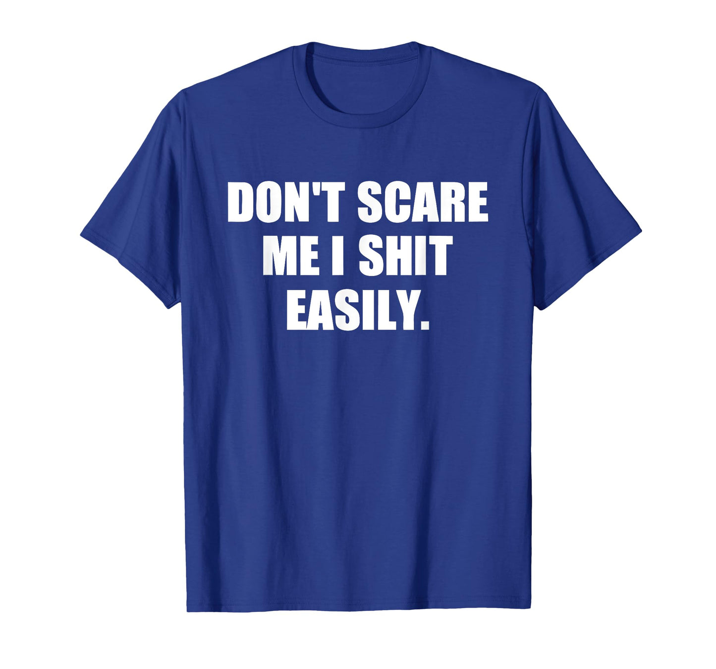 Don't Scare Me I Shit Easily Funny Humor Sarcastic Quote T-Shirt