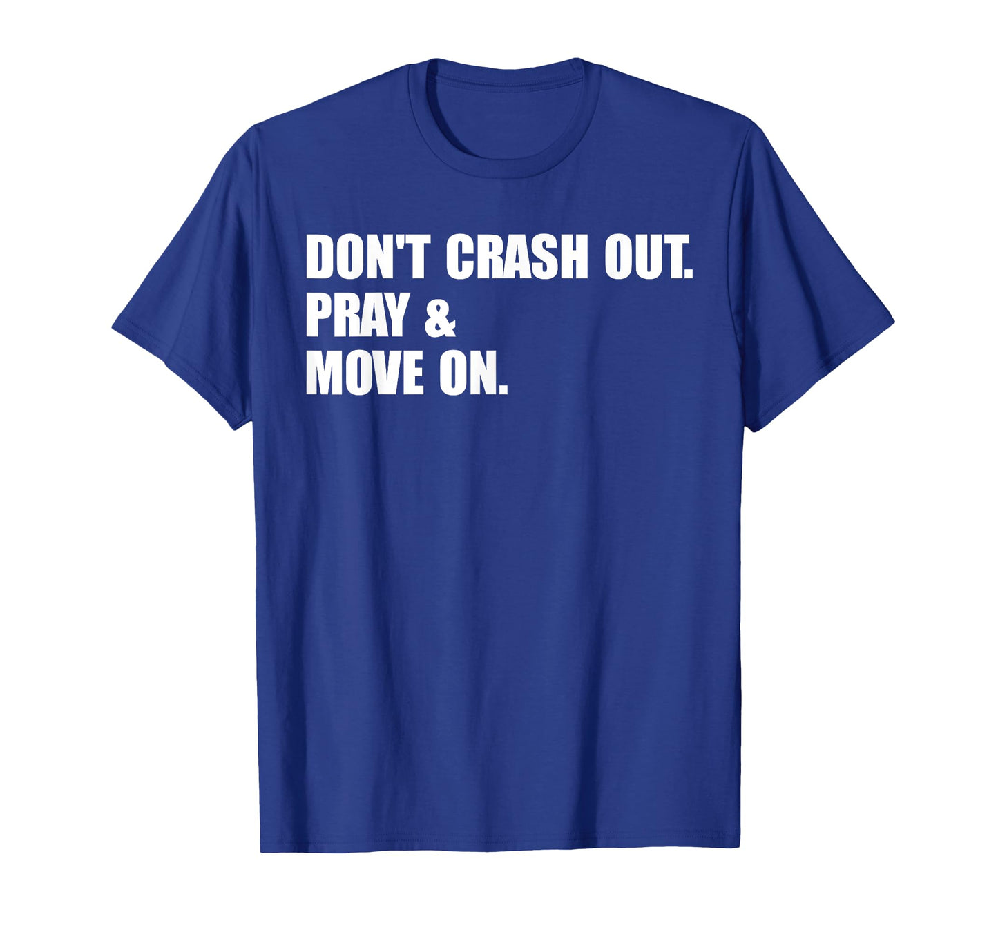 Don't Crash Out. Pray & Move On. T-Shirt