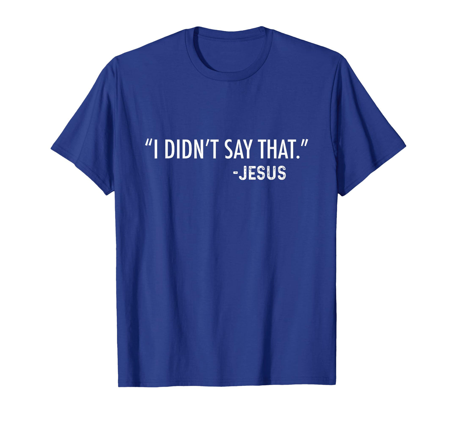 "I Didn't Say That." -Jesus Funny Christian Sarcastic Funny T-Shirt