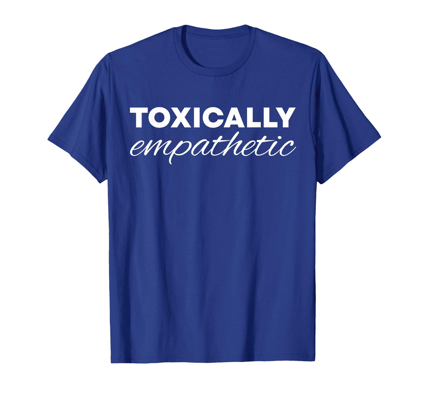Toxically Empathetic T-Shirt