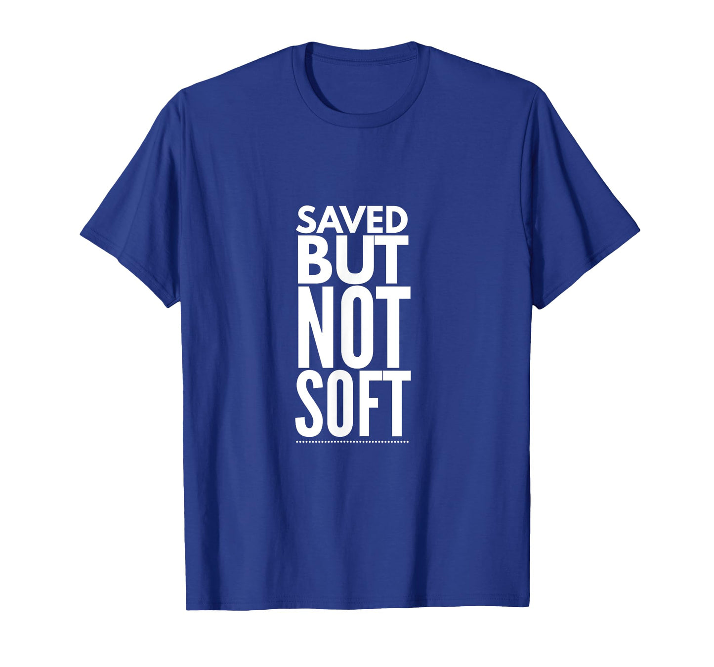 Saved But Not Soft T-Shirt
