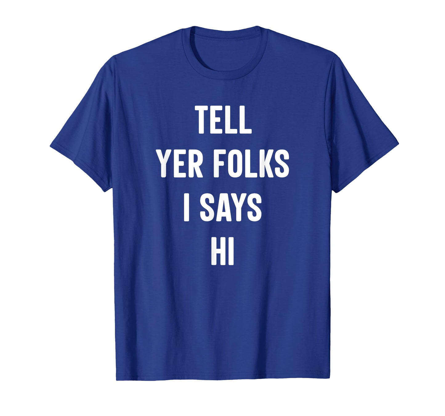 Tell Your Folks I Says Hi Funny T-Shirt