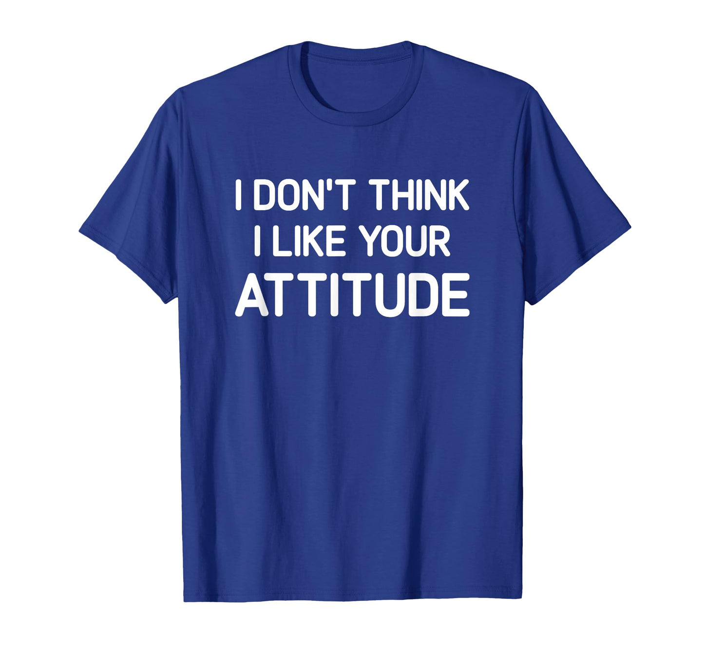 I Don't Think I Like Your Attitude, Funny, Jokes, Sarcastic T-Shirt