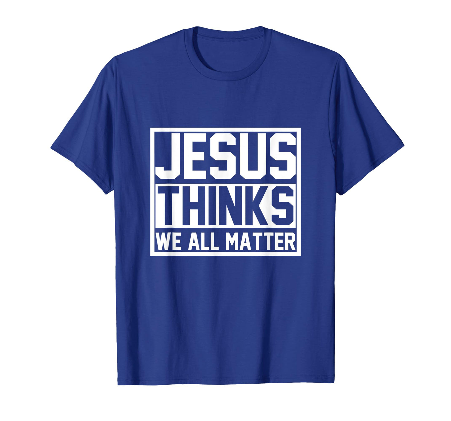 Jesus Thinks We All Matter Jesus T-Shirt