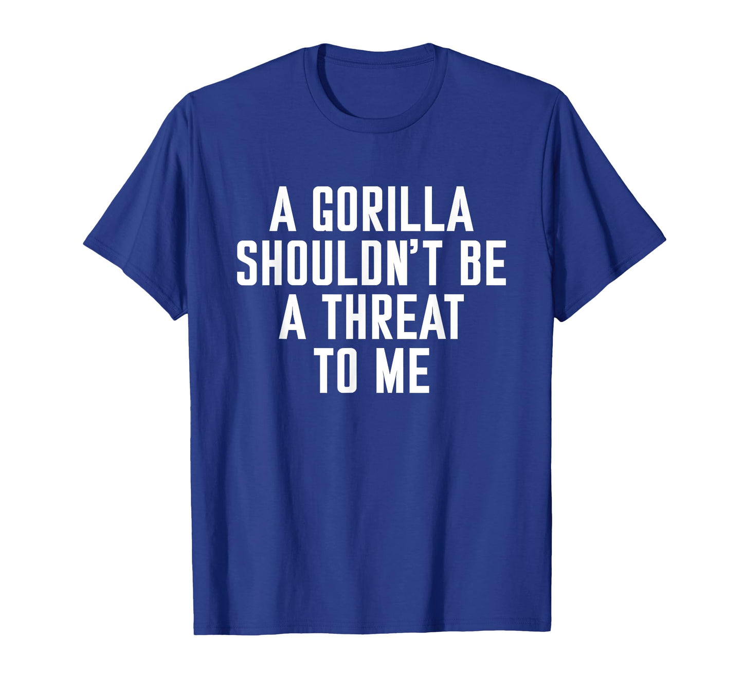 A Gorilla Shouldn't Be A Threat To Me T-Shirt