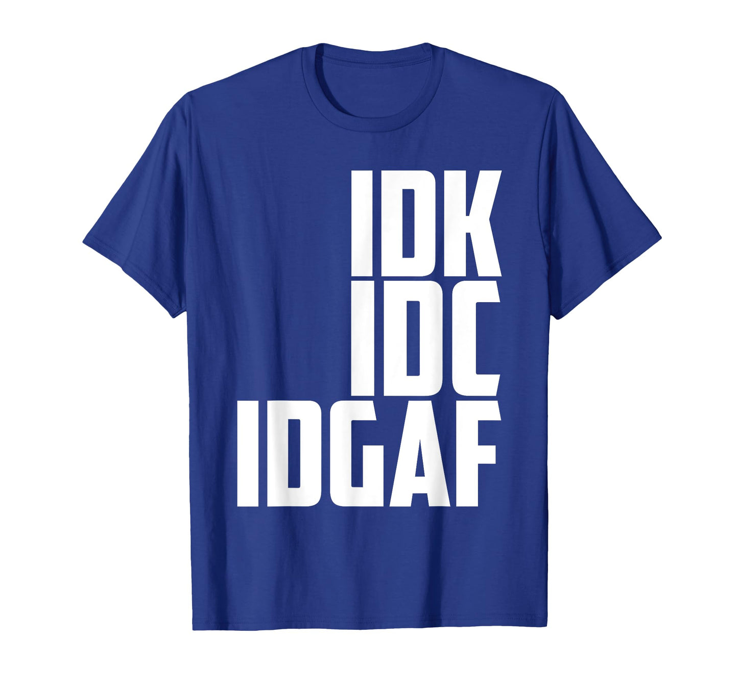 I DON'T KNOW, I DON'T CARE, IDGAF T-Shirt