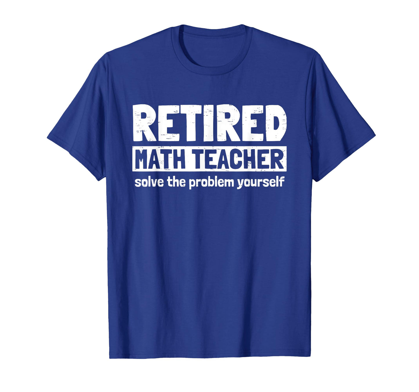 Retro Retired Math Teacher Solve The Problem Yourself Funny Men Women T-Shirt