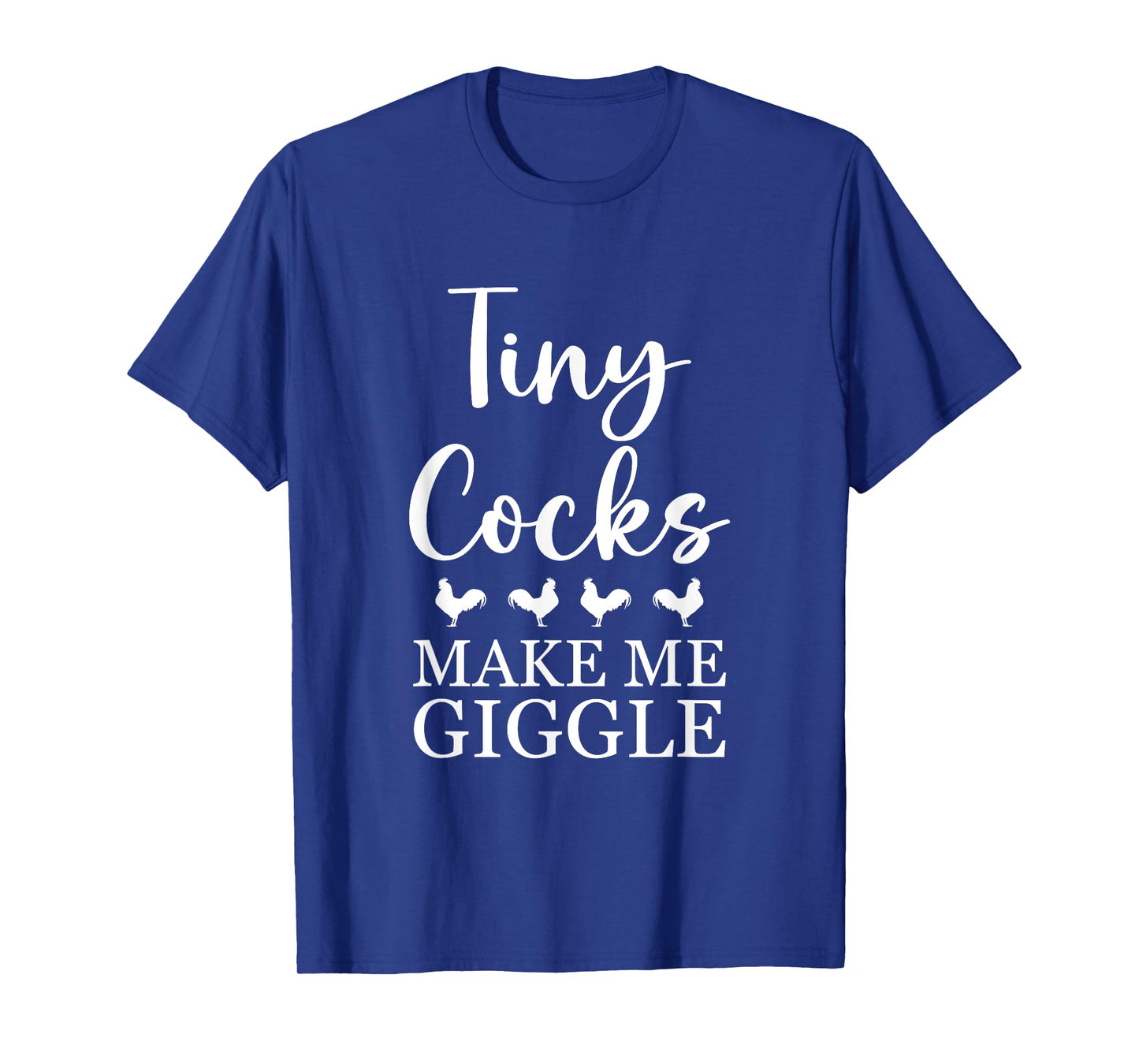 Tiny Cocks Make Me Giggle Shirt Funny Saying Quote Men Women T-Shirt