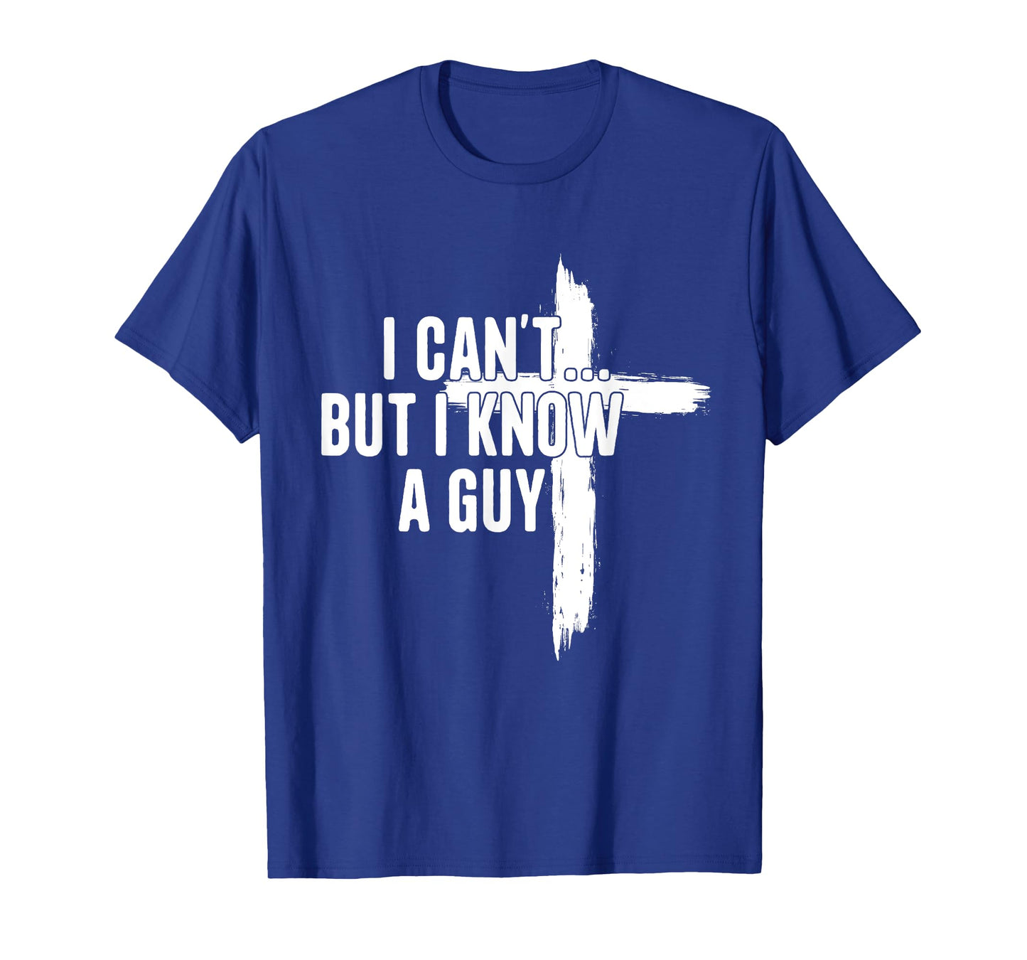 I Can't But I Know A Guy Religious Jesus Christian T-Shirt