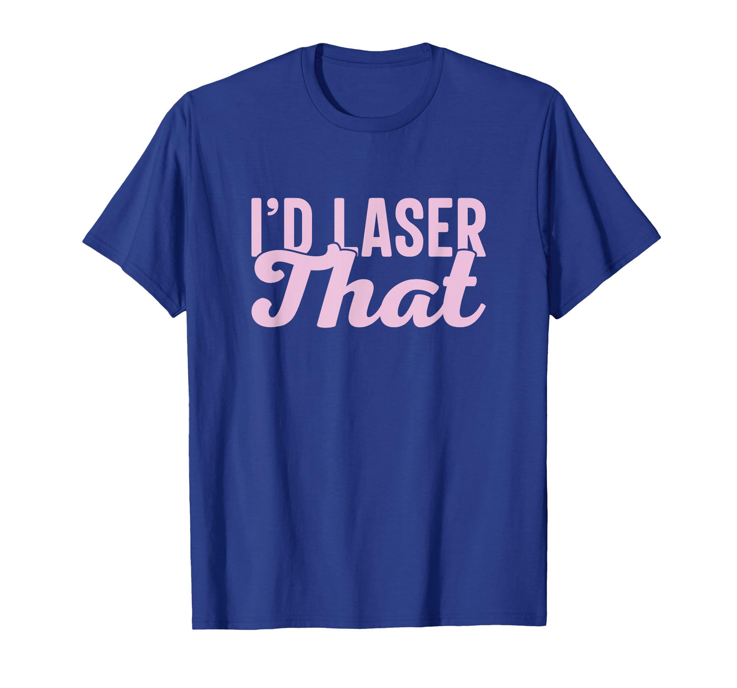 I'd Laser That Hair Aesthetic Nurse Laser Tech T-Shirt