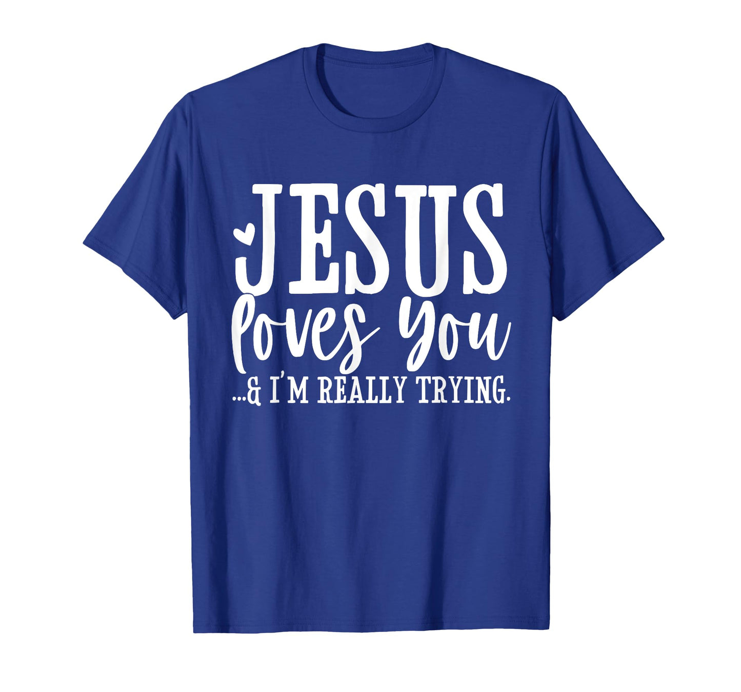 Jesus Loves You I'm Really Trying Christian Faith Funny T-Shirt