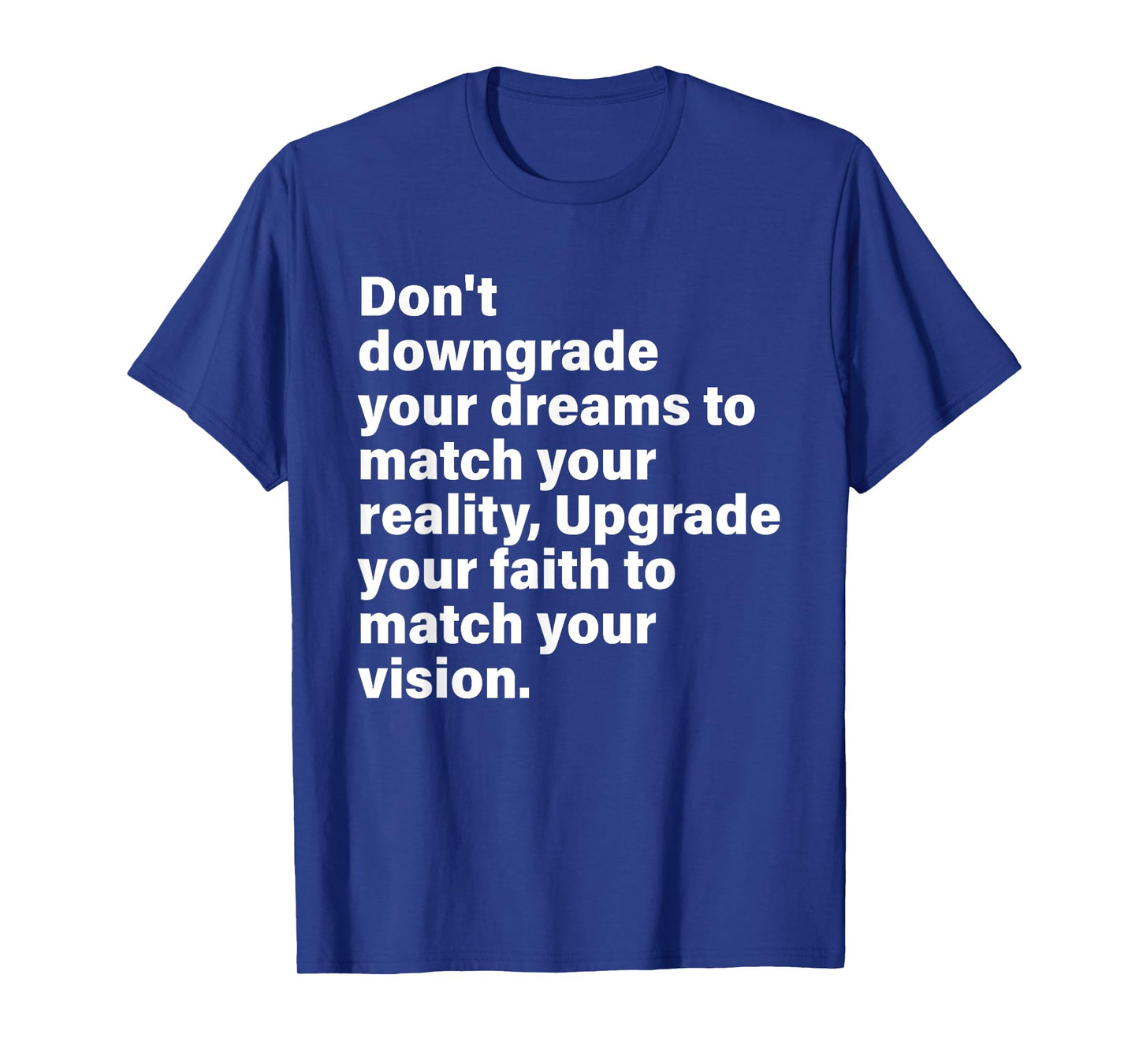 Don't Downgrade Your Dreams To Match Your Reality T-Shirt