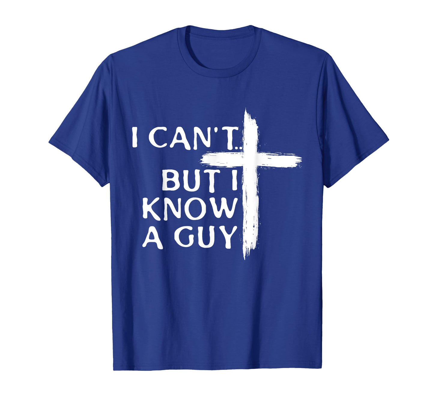 I Can't But I Know A Guy Christian Cross T-Shirt