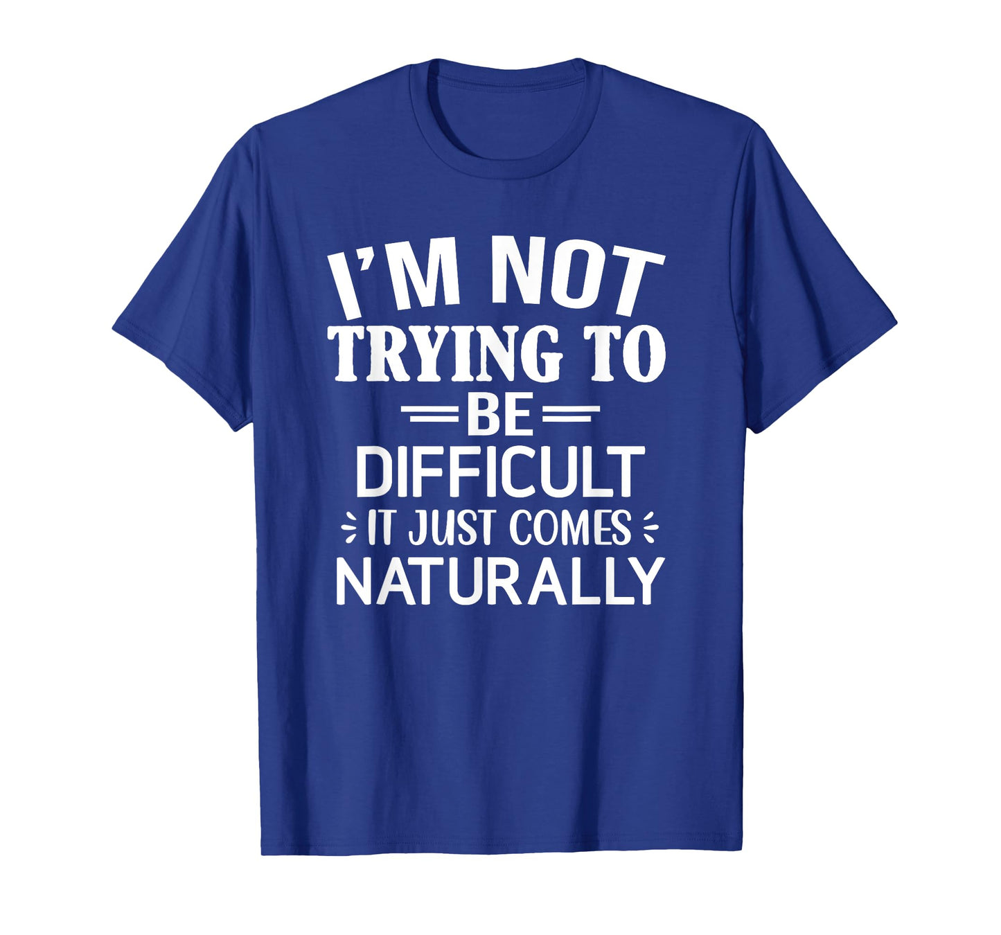 I'm Not Trying To Be Difficult, Funny, Jokes, Sarcastic T-Shirt