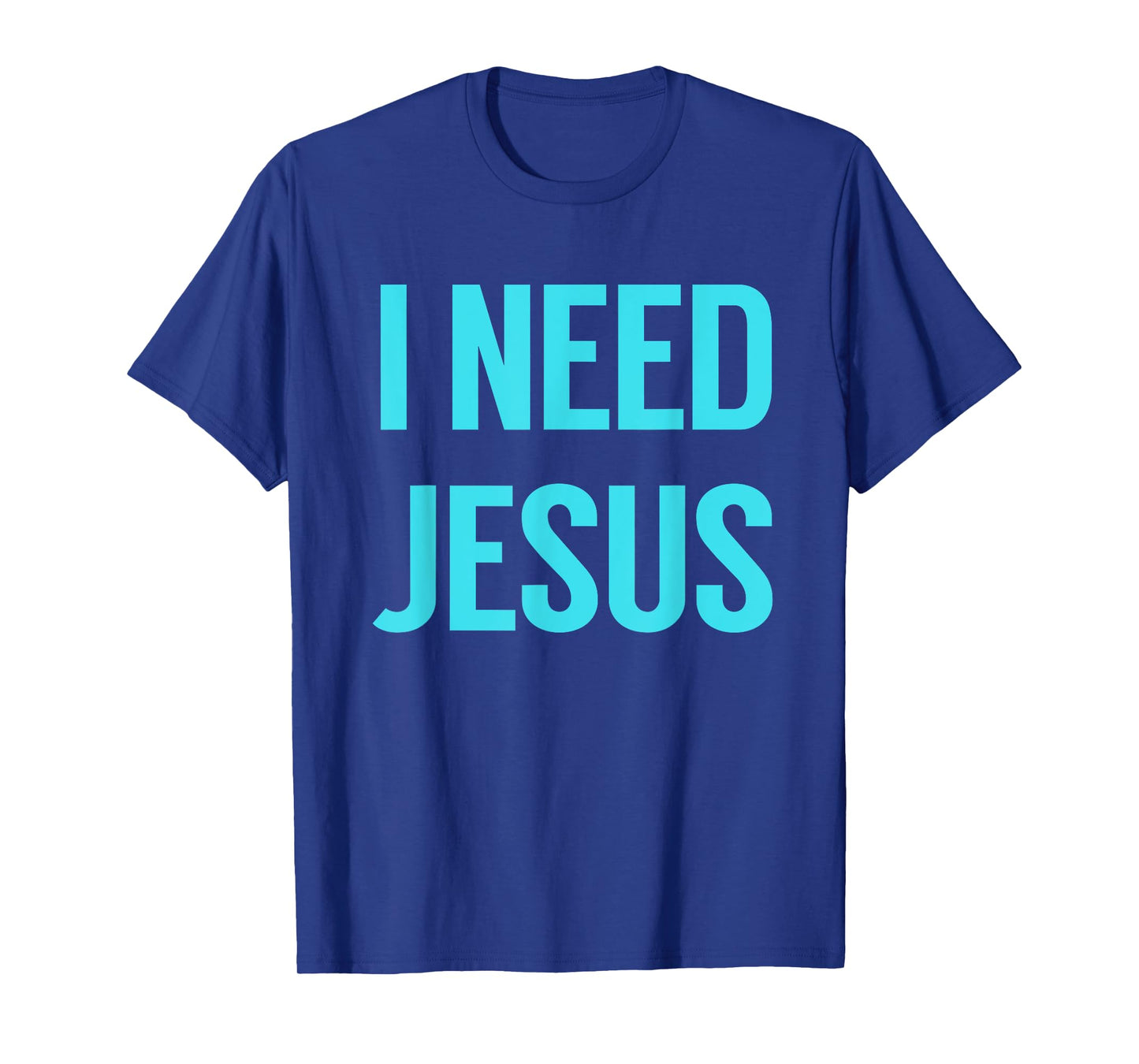 I need Jesus Shirt T-Shirt