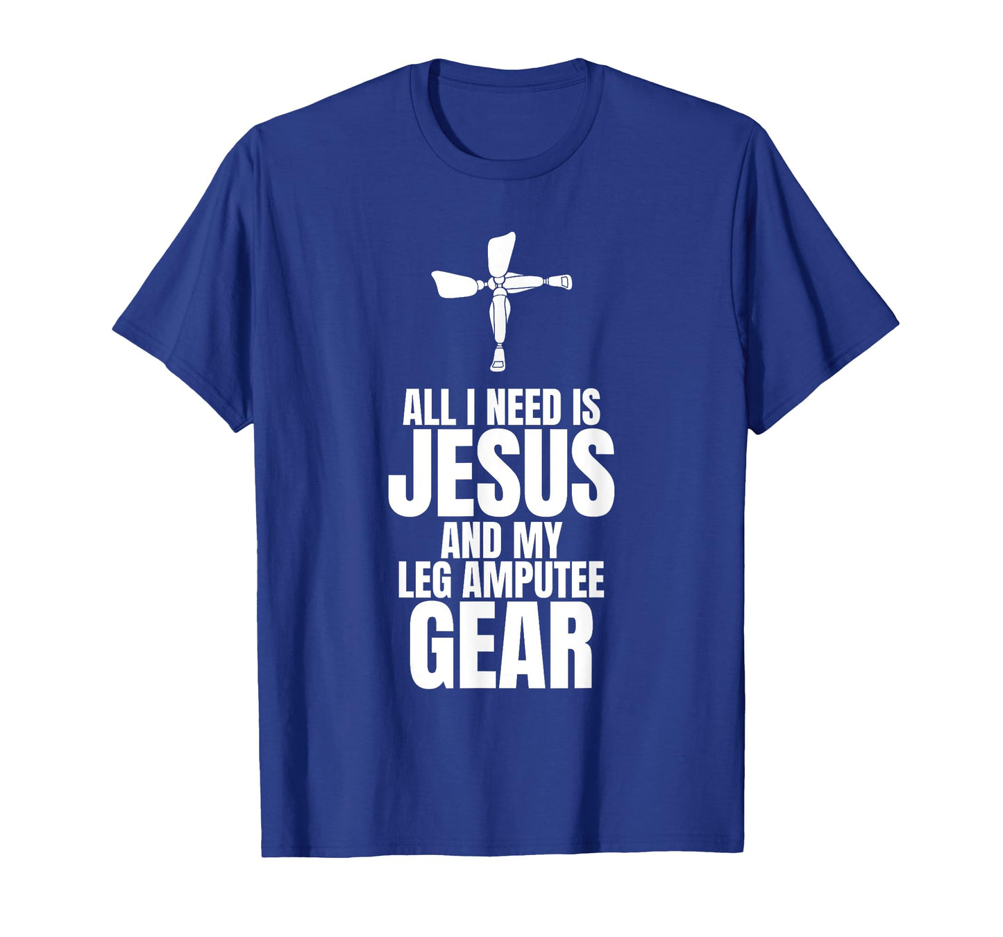 All I Need Is Jesus And My Leg Amputee Gear T-Shirt