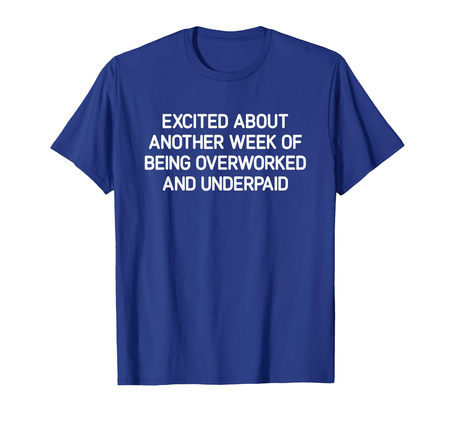 Excited About Another Week Of Being Overworked And Underpaid T-Shirt