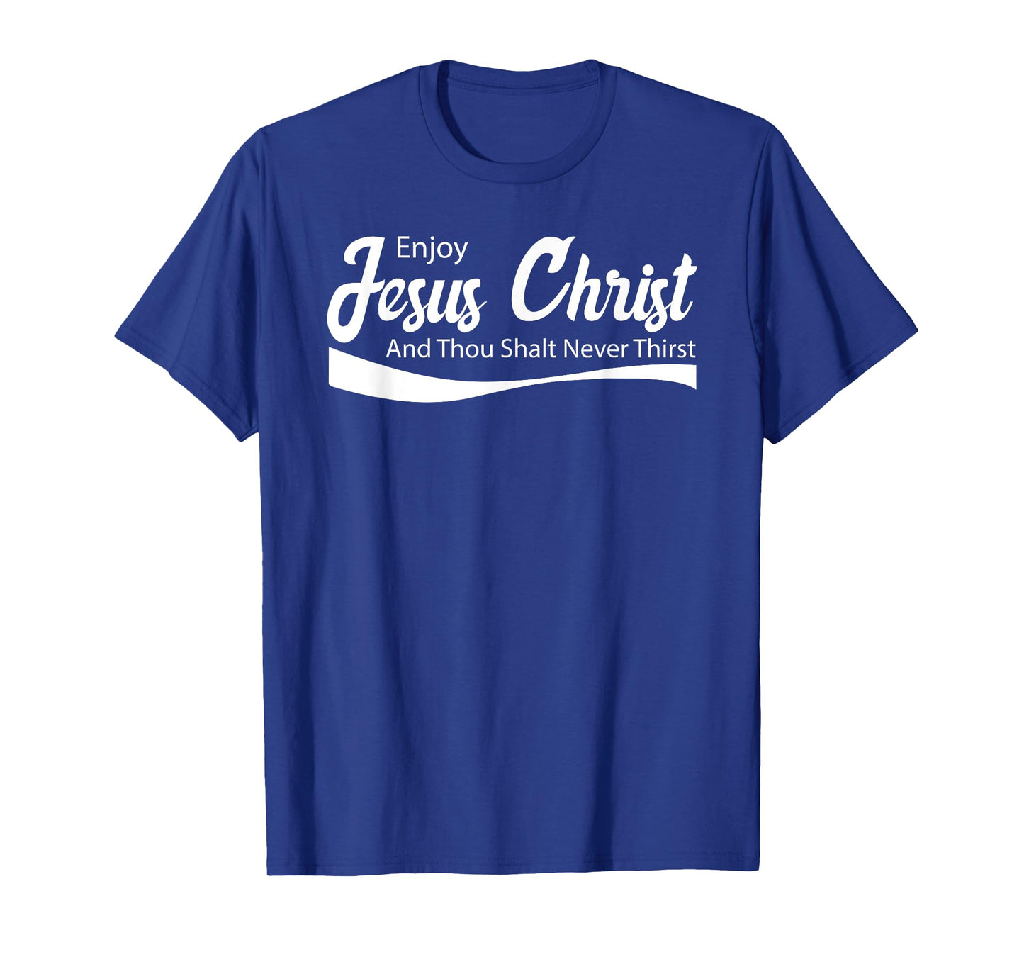 Enjoy Jesus Christ Thou Shalt Never Thirst T-Shirt