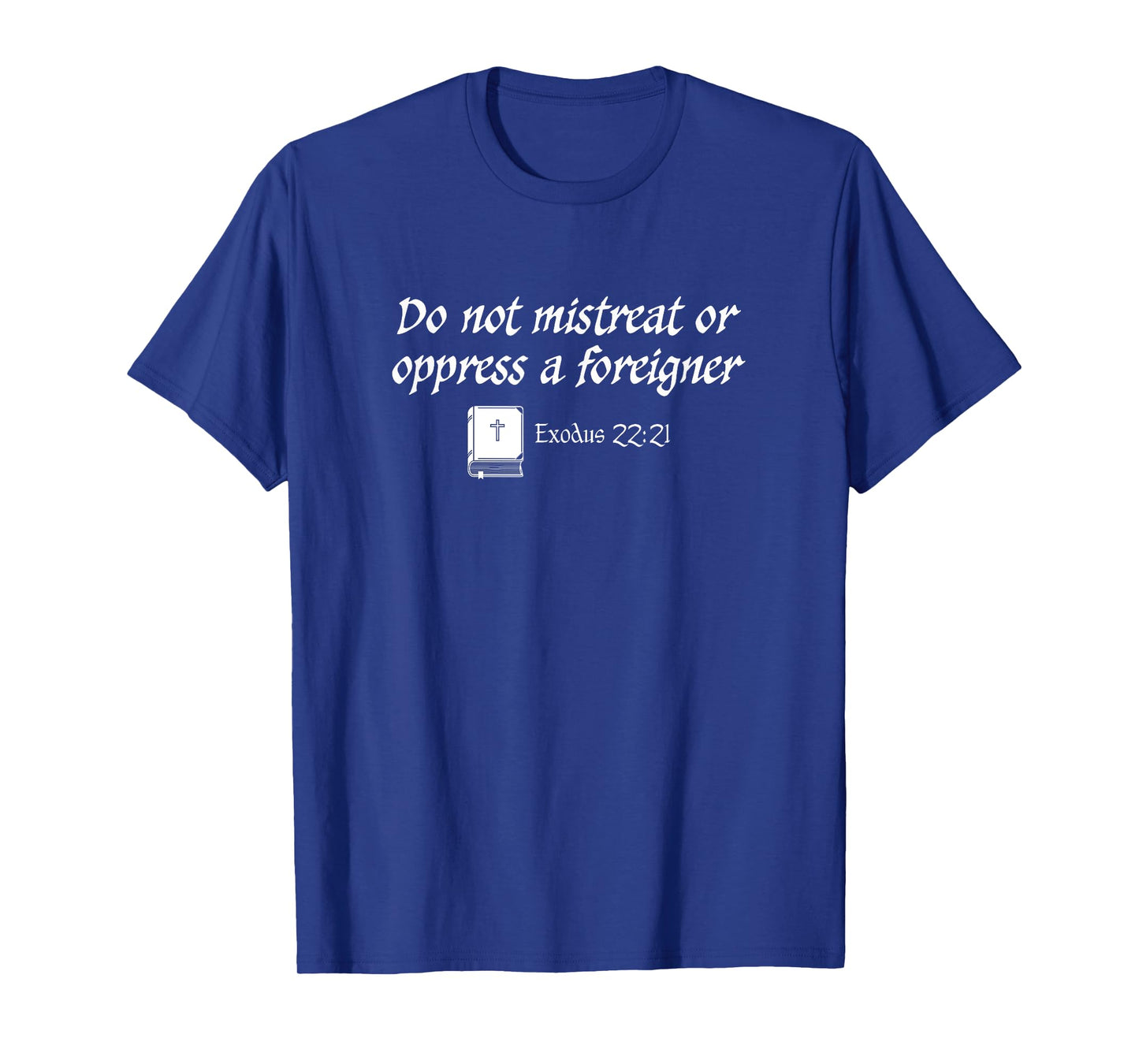 Do Not Mistreat or Oppress a Foreigner Exodus Bible Quote T-Shirt