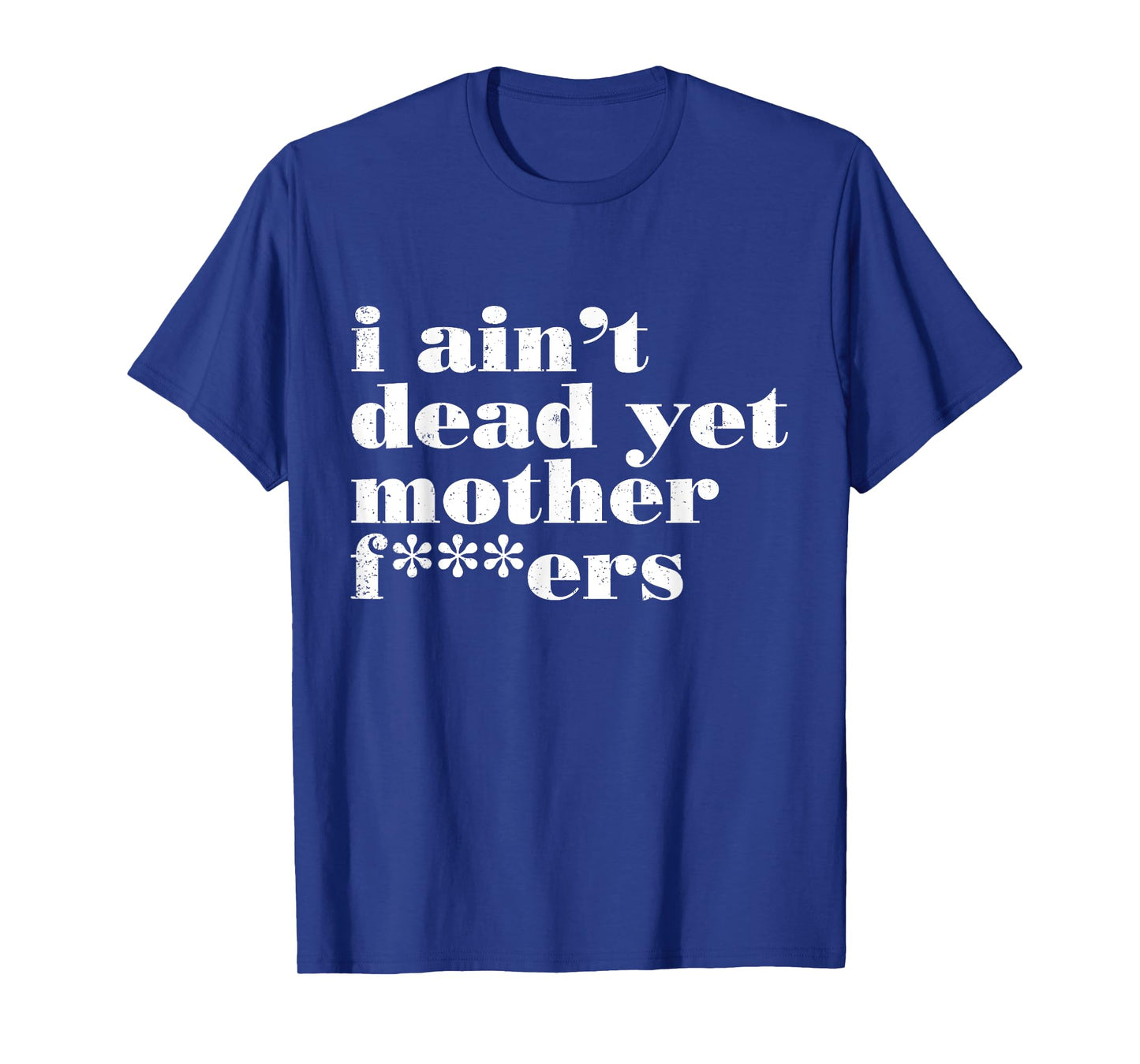 I Ain't Dead Yet Mother Fckers Funny Vintage Quotes T-Shirt